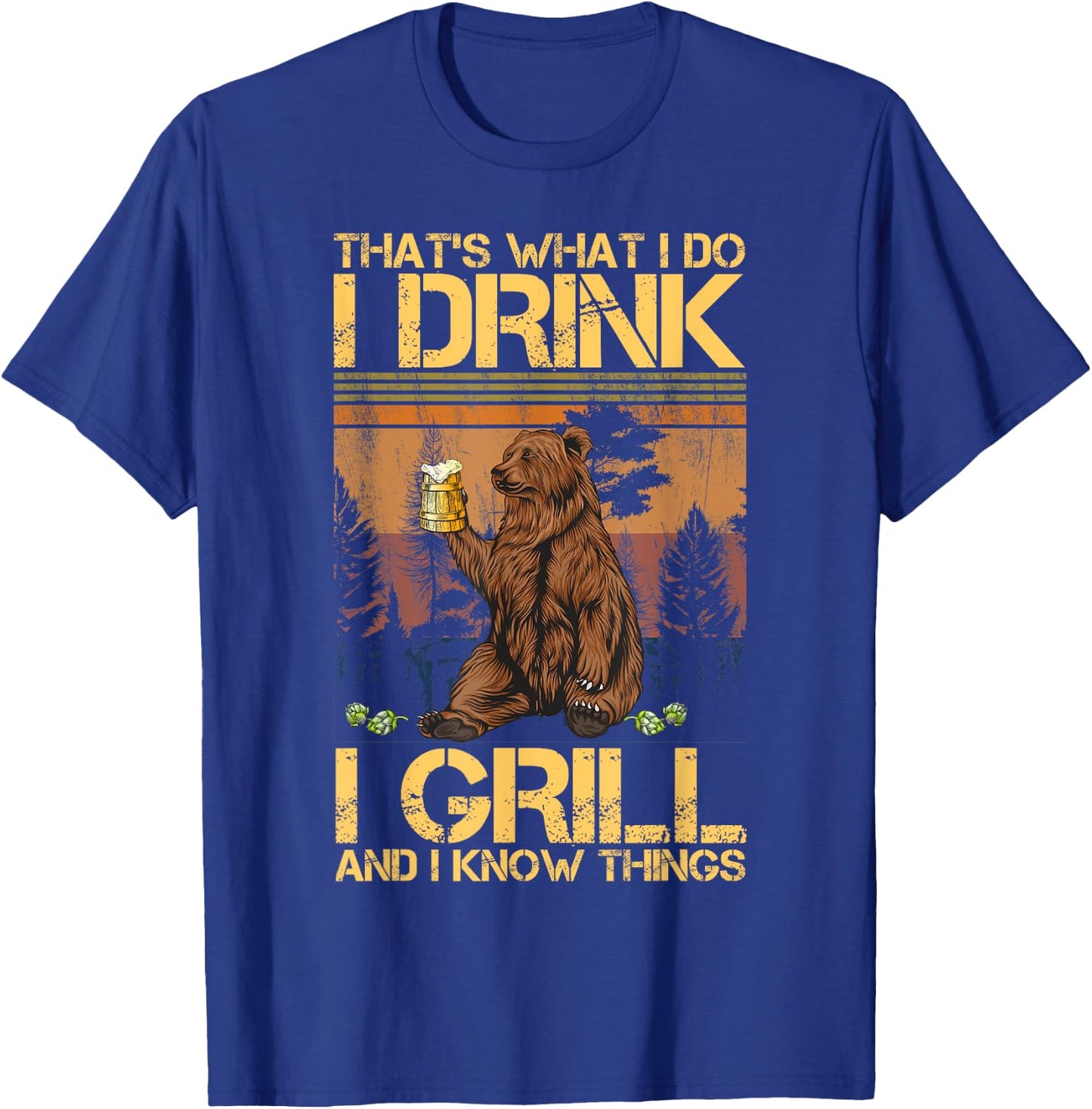 That's What I Do I Drink I Grill and I Know Things T-Shirt - T-Shirt | Royal