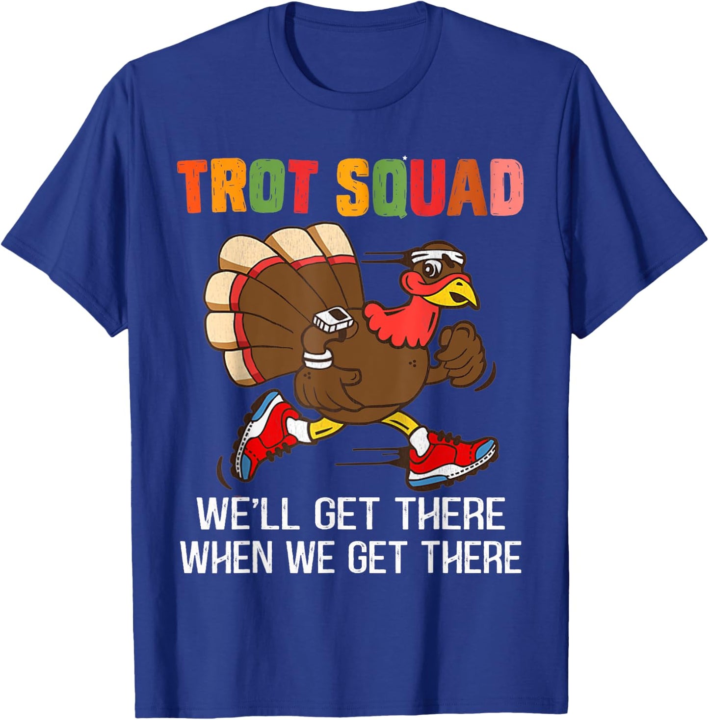 Turkey Trot Squad We'll Get There When We Get There Funny T-Shirt - T-Shirt | Royal