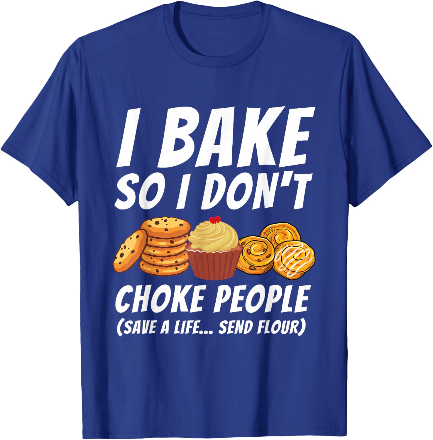 I Bake So I Don't Choke People - Funny Baker Pastry Baking T-Shirt - T-Shirt | Royal