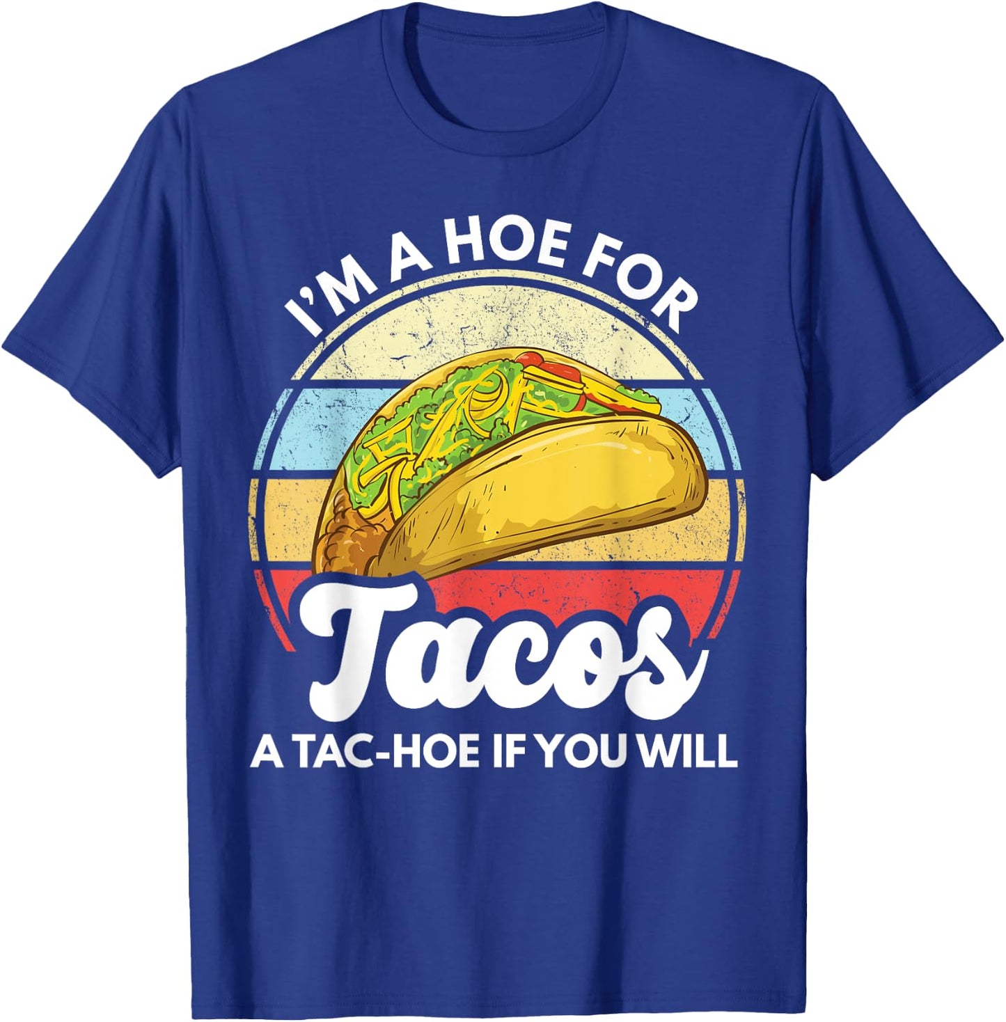 I'm A Hoe For Tacos A Tac Hoe If You Will Funny Taco Lover T-Shirt - T-Shirt | Royal