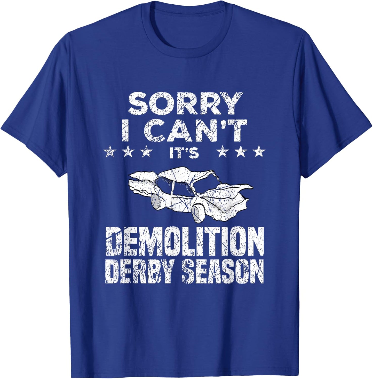 Demolition Derby Sorry I Can't It's Demolition Derby Season T-Shirt - T-Shirt | Royal