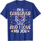 I'm a Caregiver and I Love My Job - Funny Caregiver Nurse T-Shirt - T-Shirt | Royal