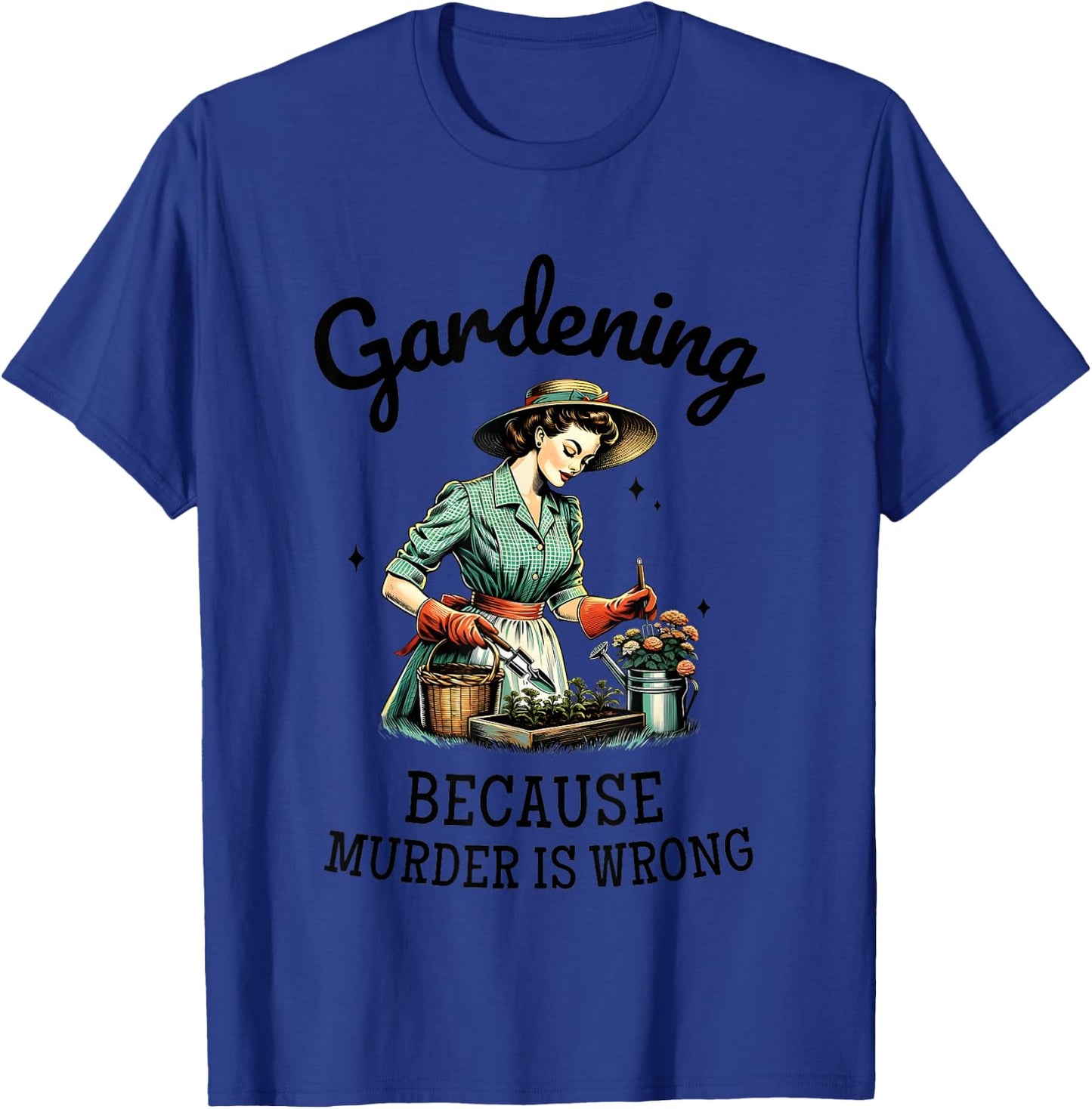 Gardening Because Murder Is Wrong Snarky Humor 2024 T-Shirt - T-Shirt | Royal