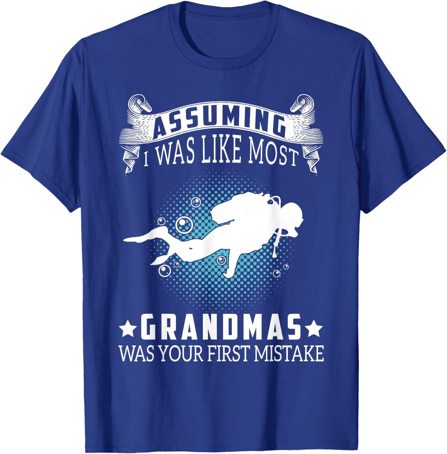 Assuming I Like Most Grandmas Is Mistake- Scuba Diving Gift T-Shirt - T-Shirt | Royal