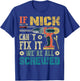 If Nick Can't Fix it We're All Screwed Funny Fathers Gift T-Shirt - T-Shirt | Royal