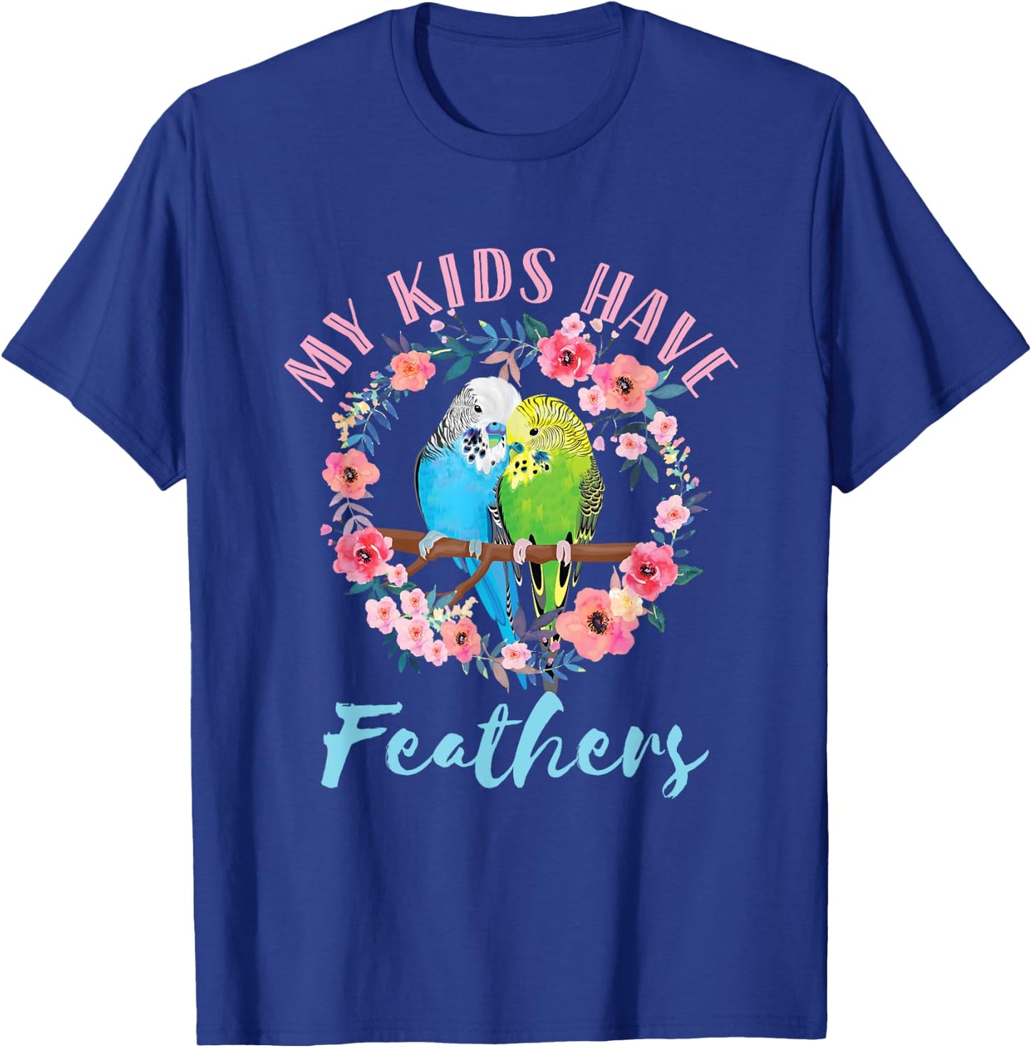 My Kids Have Feathers Budgie Mom Parakeet Floral Watercolor T-Shirt - T-Shirt | Royal