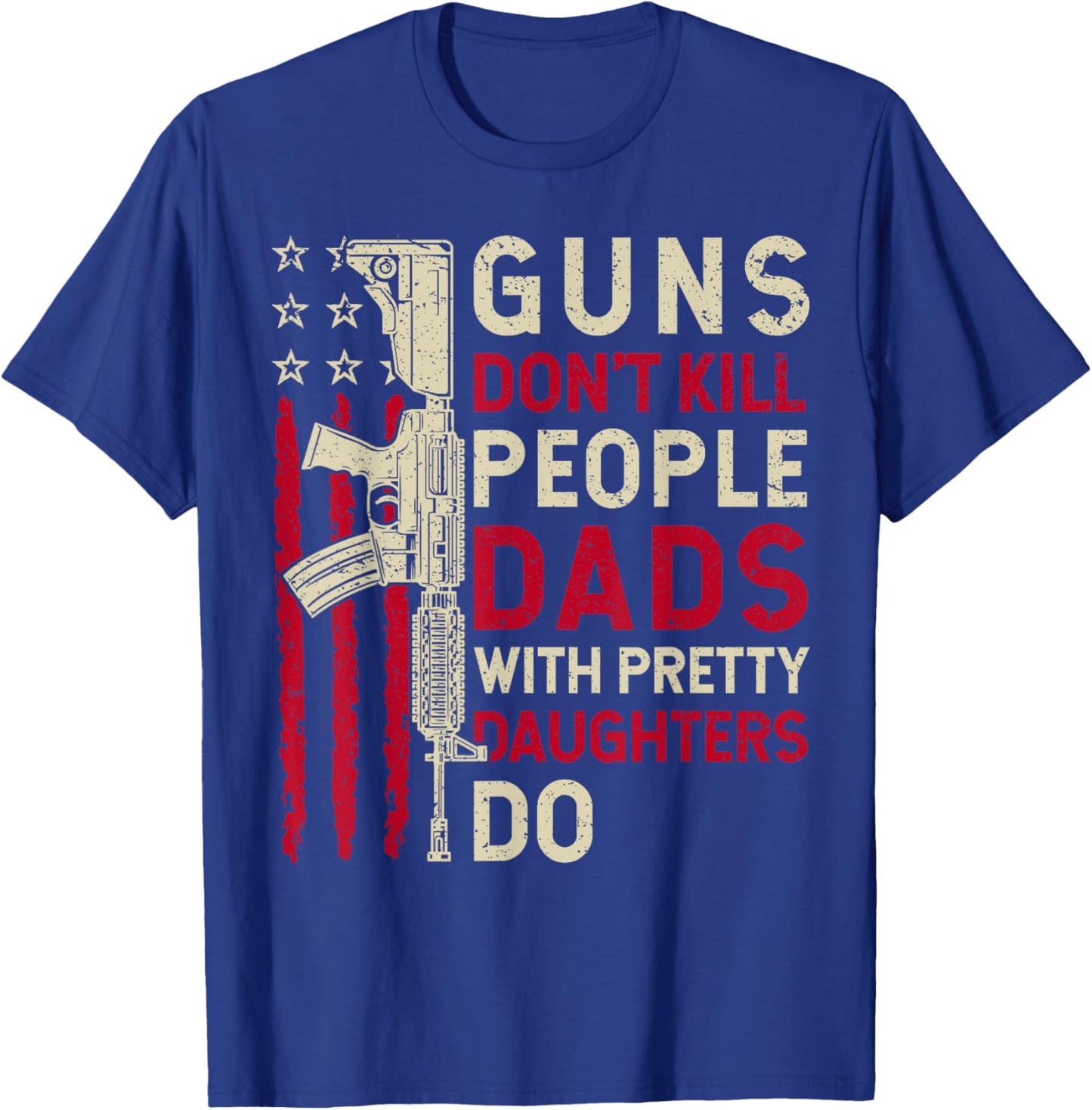 Guns Don't Kill People Dads With Pretty Daughter Fathers Day T-Shirt - T-Shirt | Royal