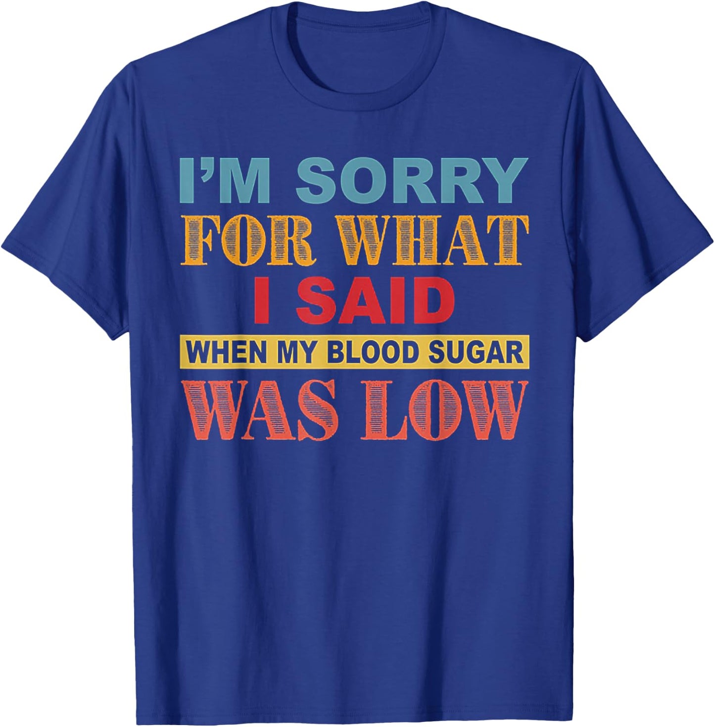 I'm Sorry For What I Said When My Blood Sugar Was Low T-Shirt - T-Shirt | Royal