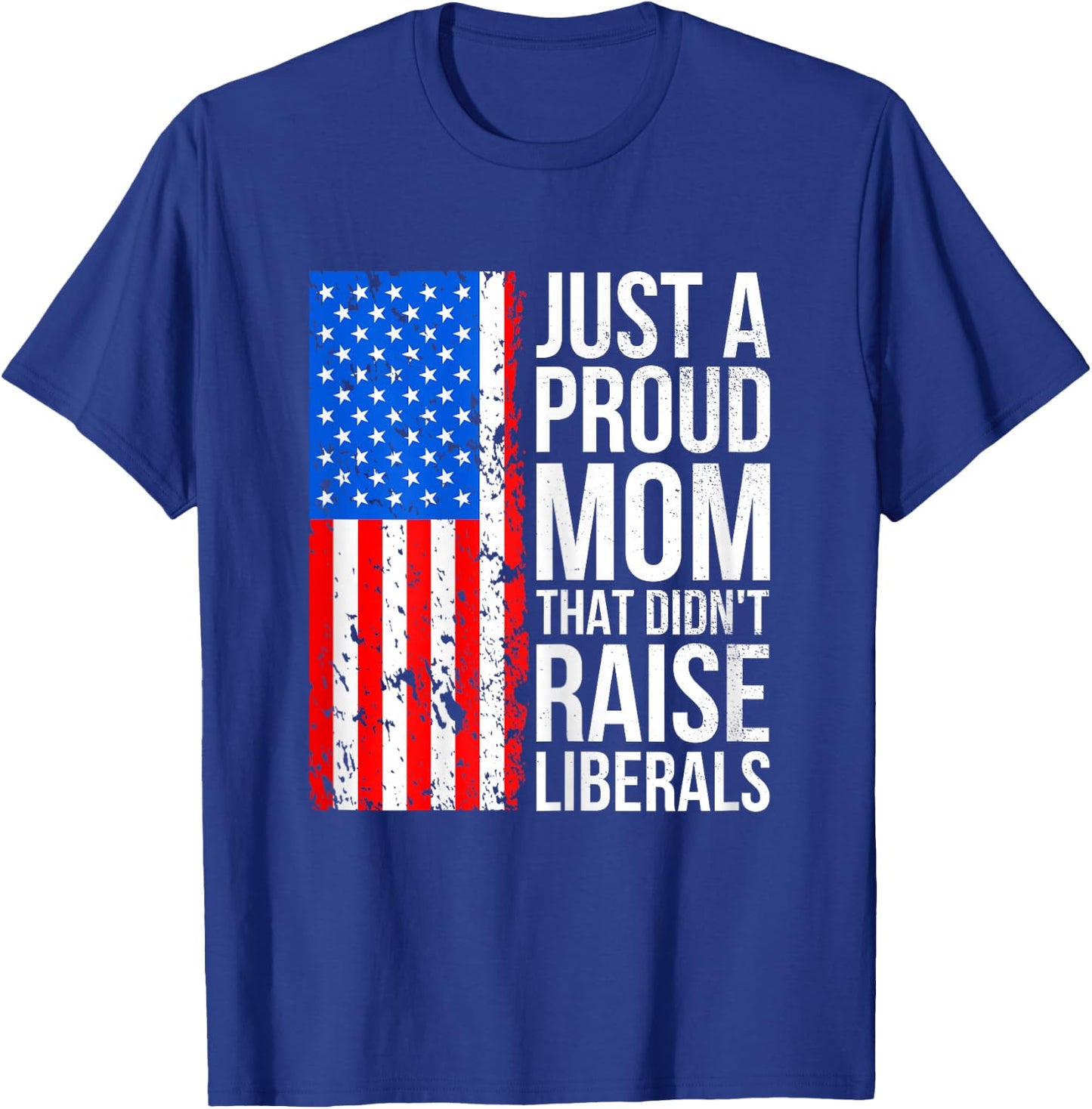 Just A Proud Mom American Conservative Mom Anti Liberal Flag T-Shirt - T-Shirt | Royal