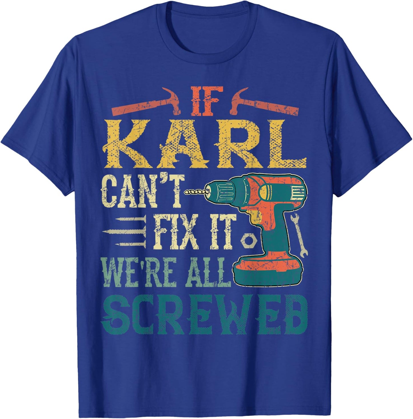 If Karl Can't Fix it We're All Screwed Funny Fathers Gift T-Shirt - T-Shirt | Royal