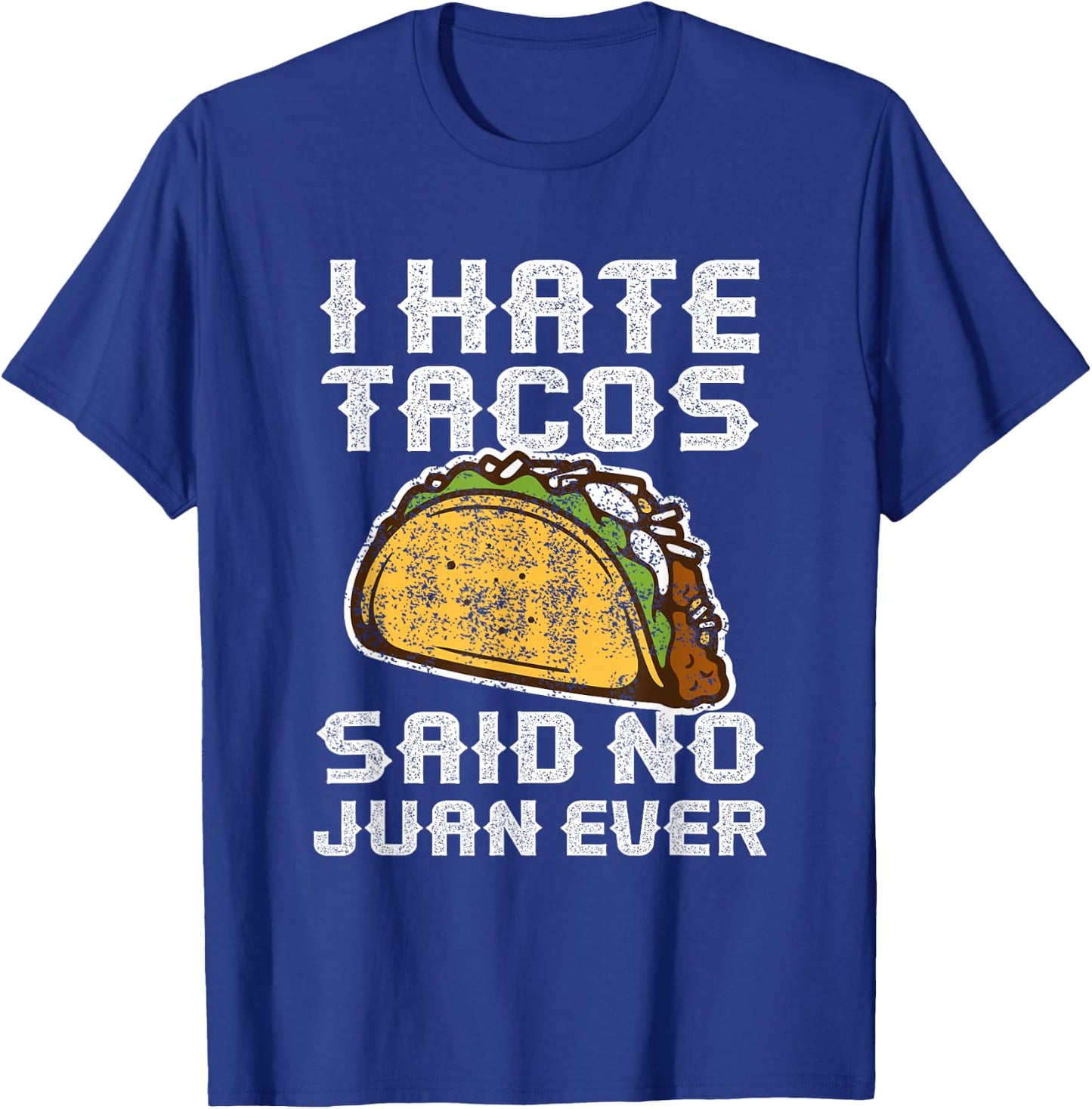 Distressed Quote I Hate Tacos Said No Juan Ever Gifts T-Shirt - T-Shirt | Royal
