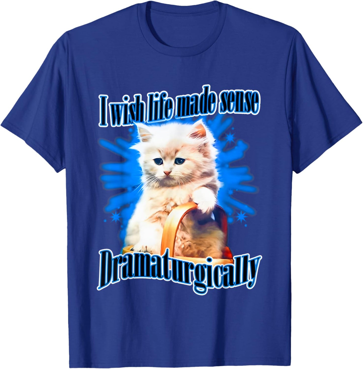 I Wish Life Made Sense Dramaturgically T-Shirt - T-Shirt | Royal