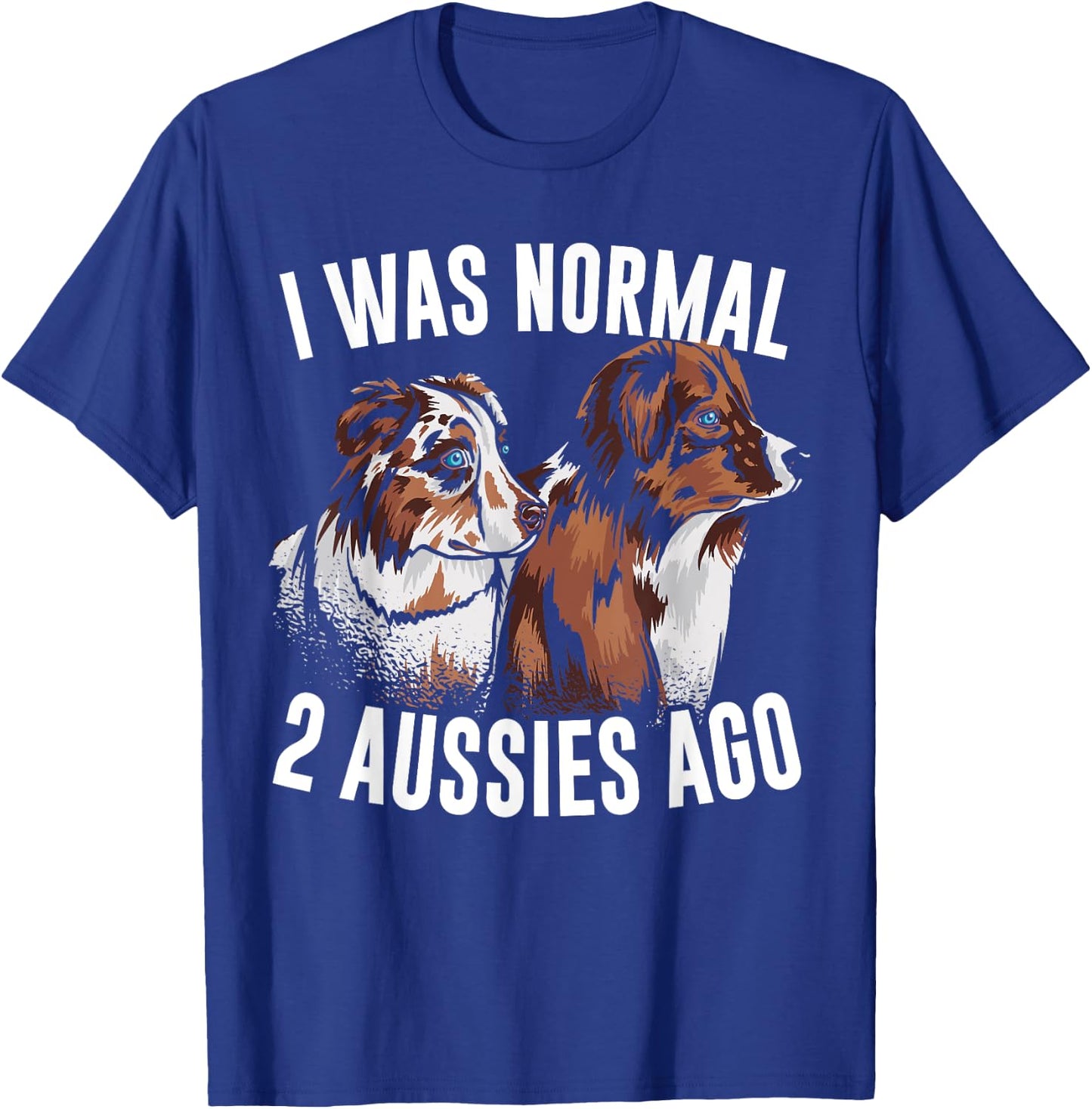 I Was Normal 2 Aussies Ago Australian Shepherd Dog Owner Men Women Kids T-Shirt - T-Shirt | Royal