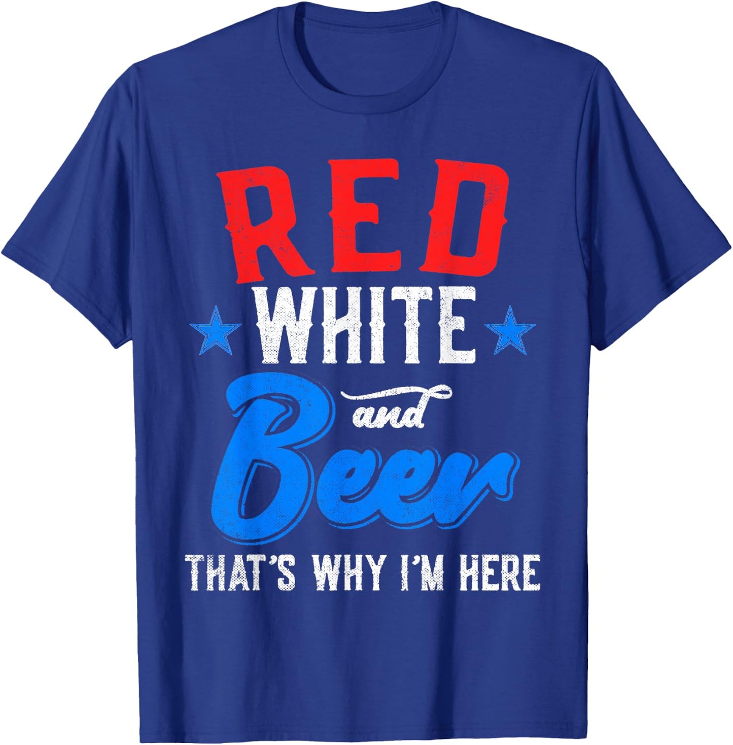 Red White And Beer That's Why I'm Here 4th Of July Patriotic Women Men T-Shirt - T-Shirt | Royal