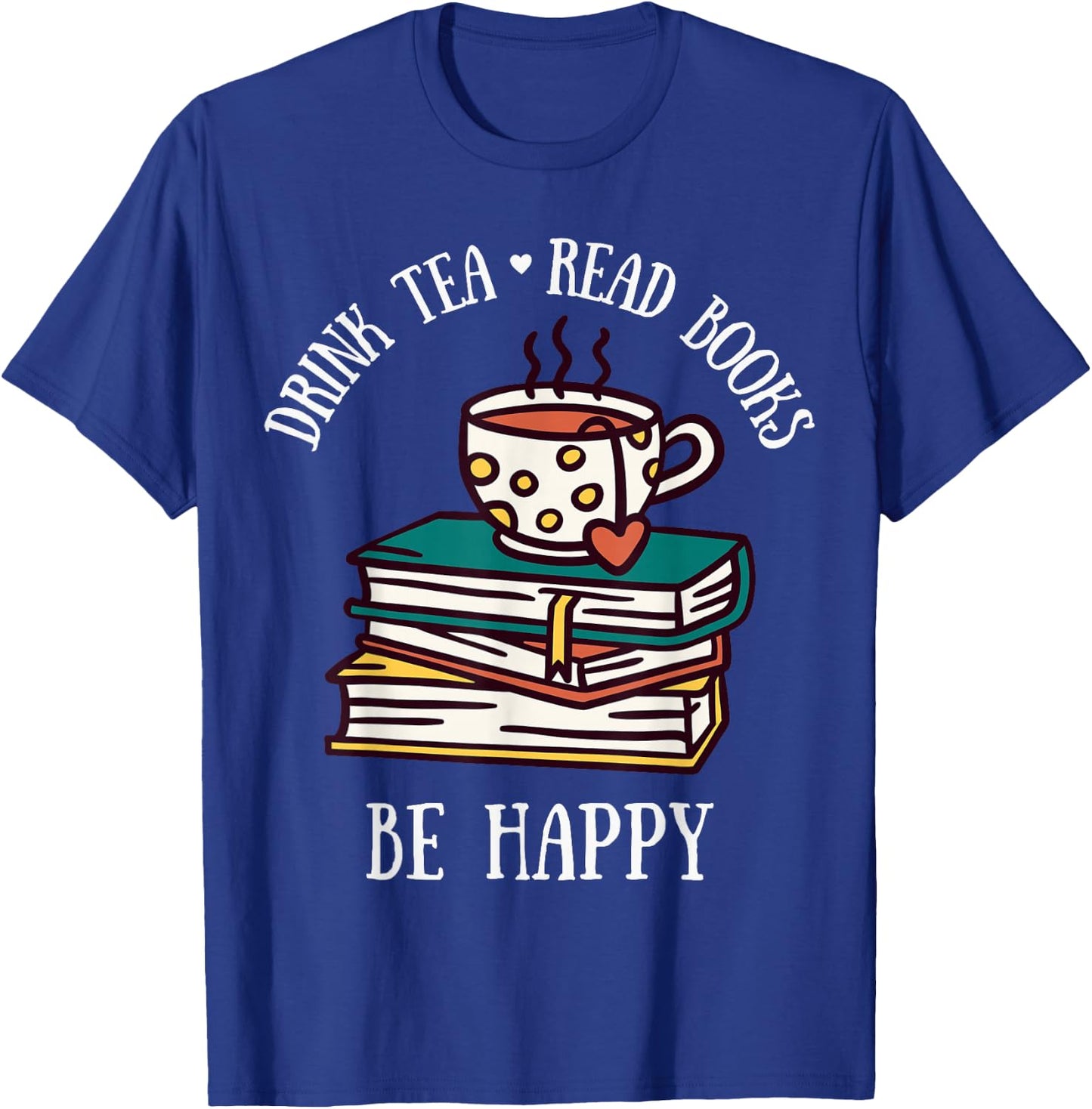 Drink Tea Read Books Be Happy Geeky Book Worm T-Shirt - T-Shirt | Royal