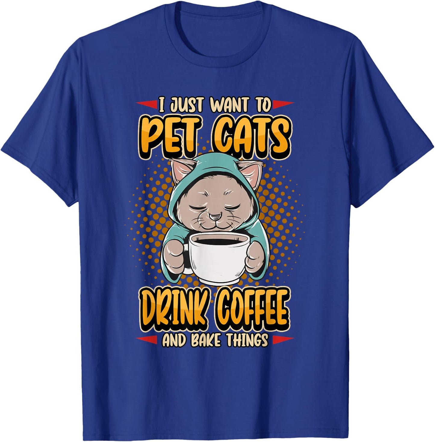 I Just Want To Pet Cats Drink Coffee And Bake Cute Pet Owner T-Shirt - T-Shirt | Royal