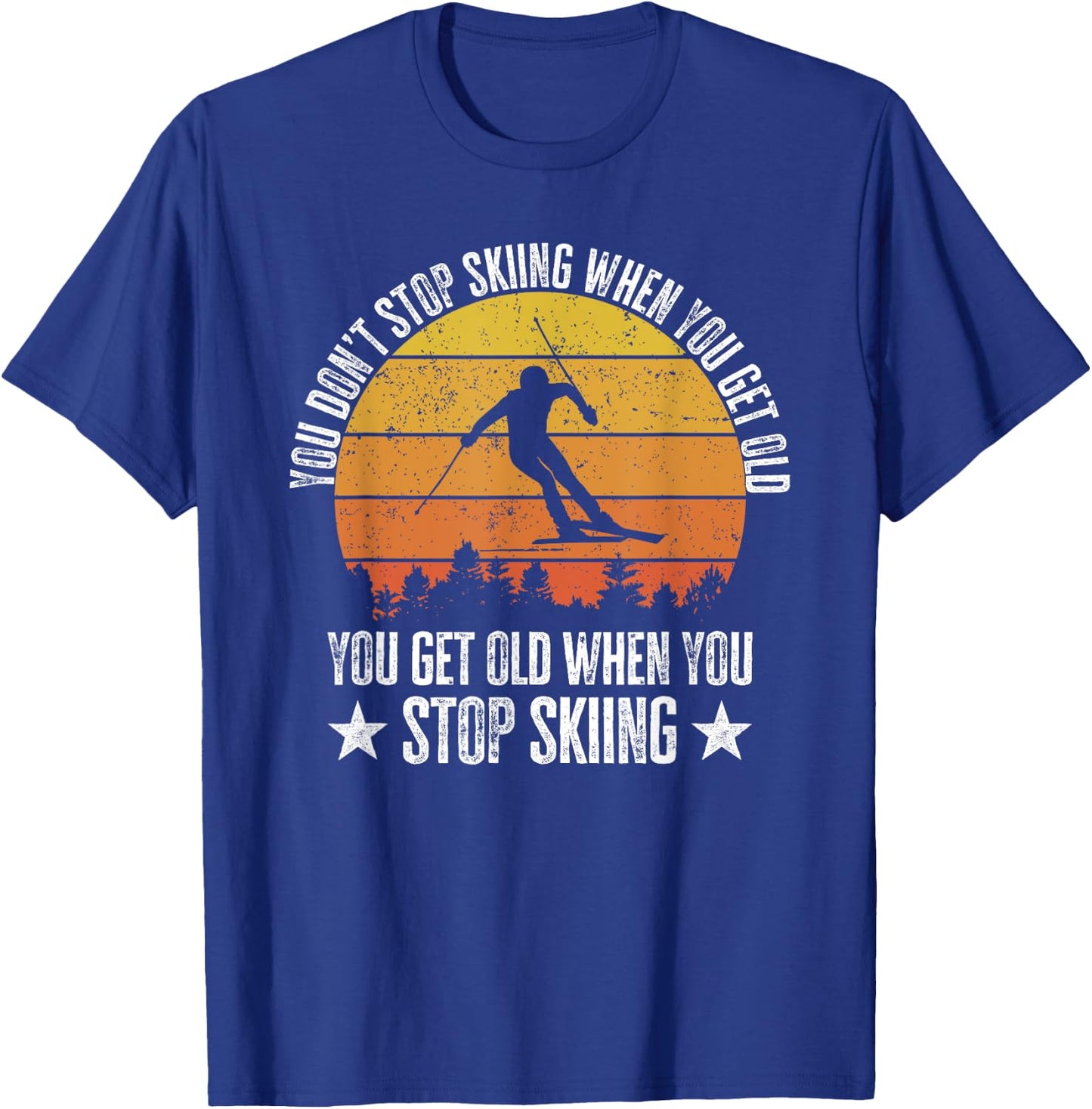 You Don't Stop Skiing When You Get Old Funny Skier T-Shirt - T-Shirt | Royal