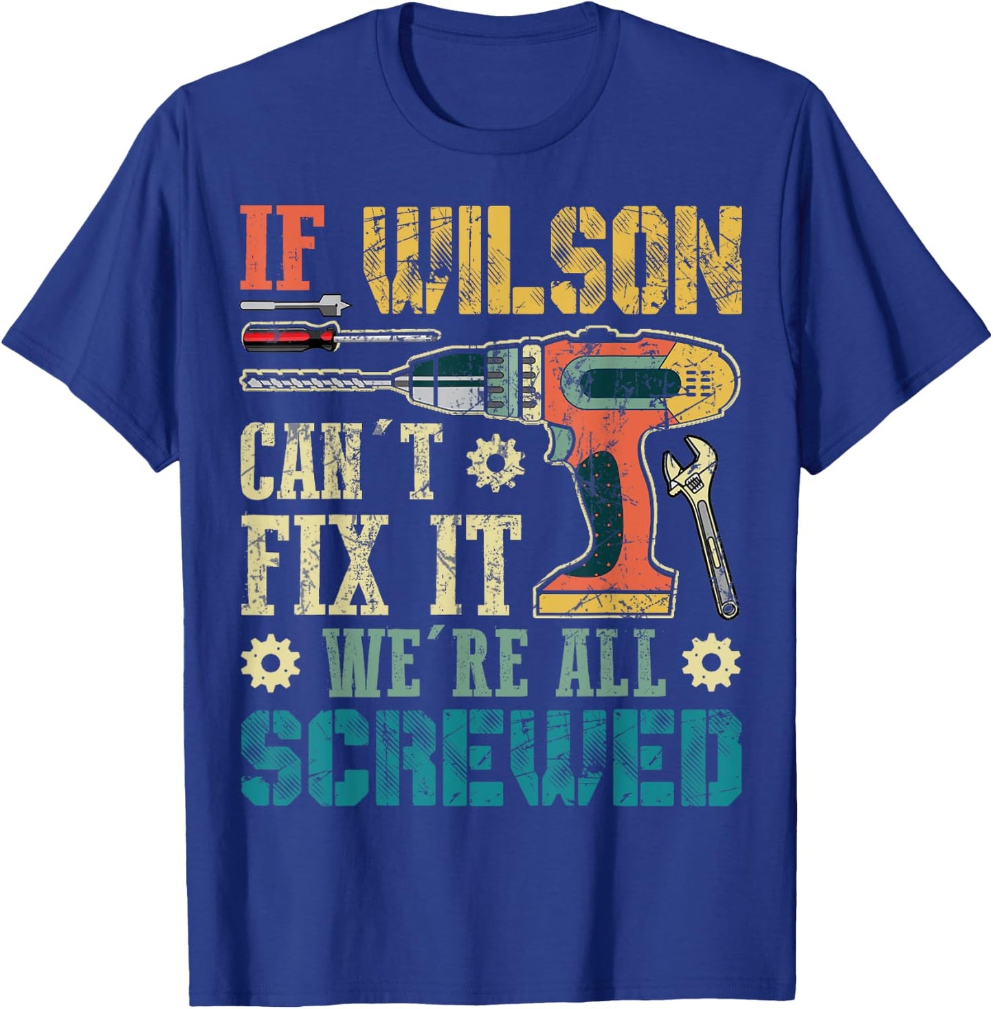 If Wilson Can't Fix it We're All Screwed Funny Fathers Gift T-Shirt - T-Shirt | Royal
