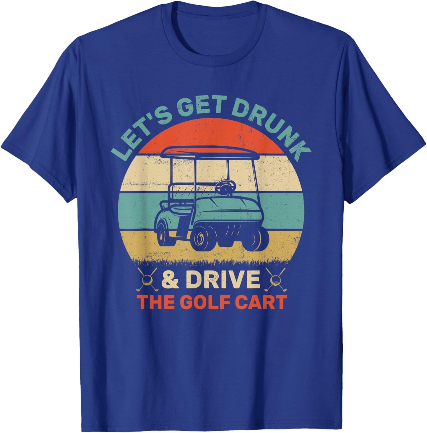 Let's Get Drunk And Drive The Golf Cart Apparel Funny Golf T-Shirt - T-Shirt | Royal
