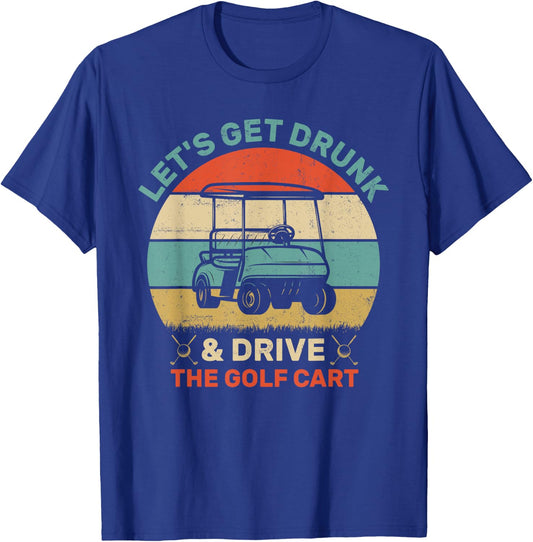 Let's Get Drunk And Drive The Golf Cart Apparel Funny Golf T-Shirt - T-Shirt | Royal