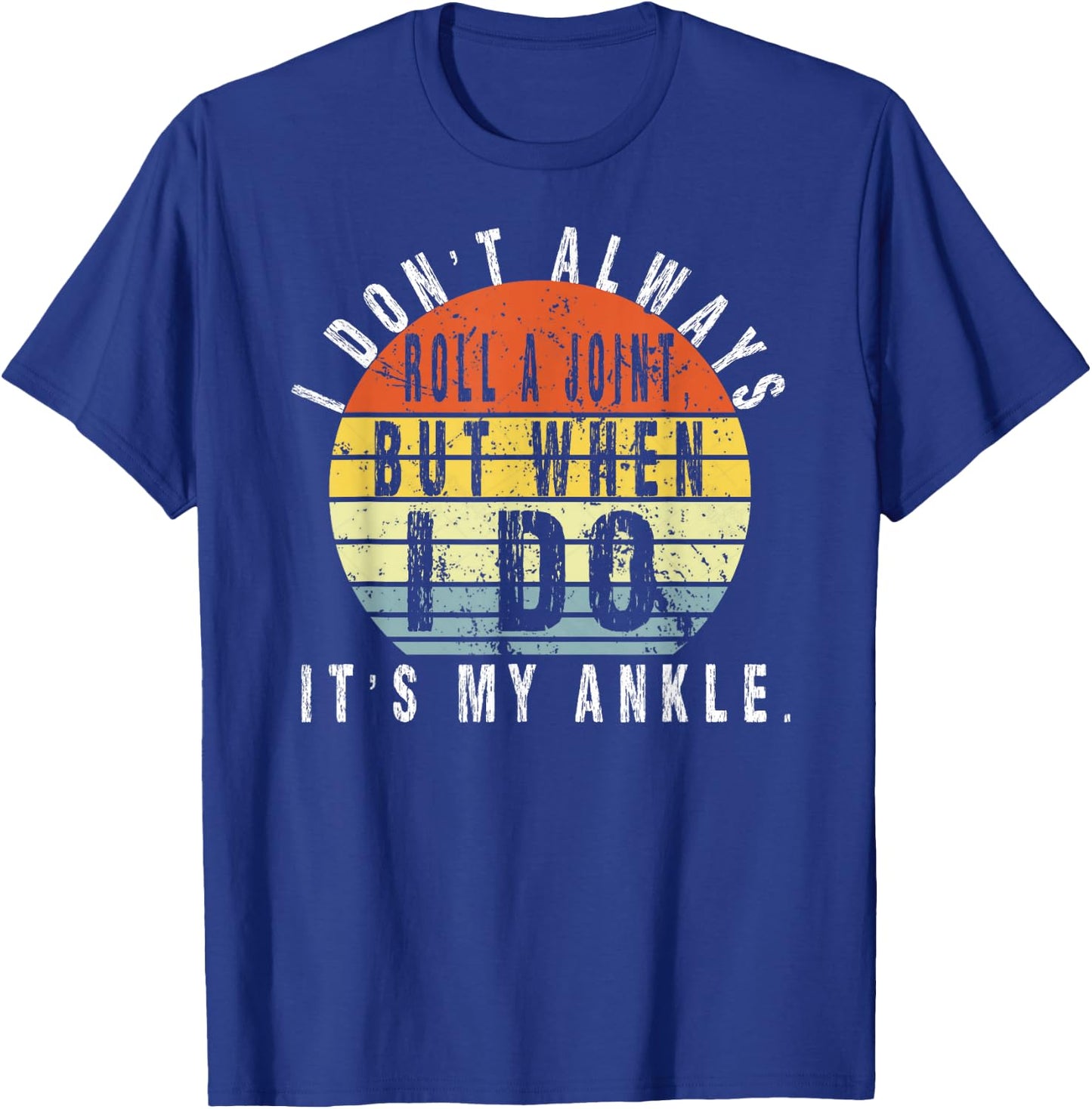 I Don't Always Roll A Joint But When I Do It's My Ankle T-Shirt - T-Shirt | Royal