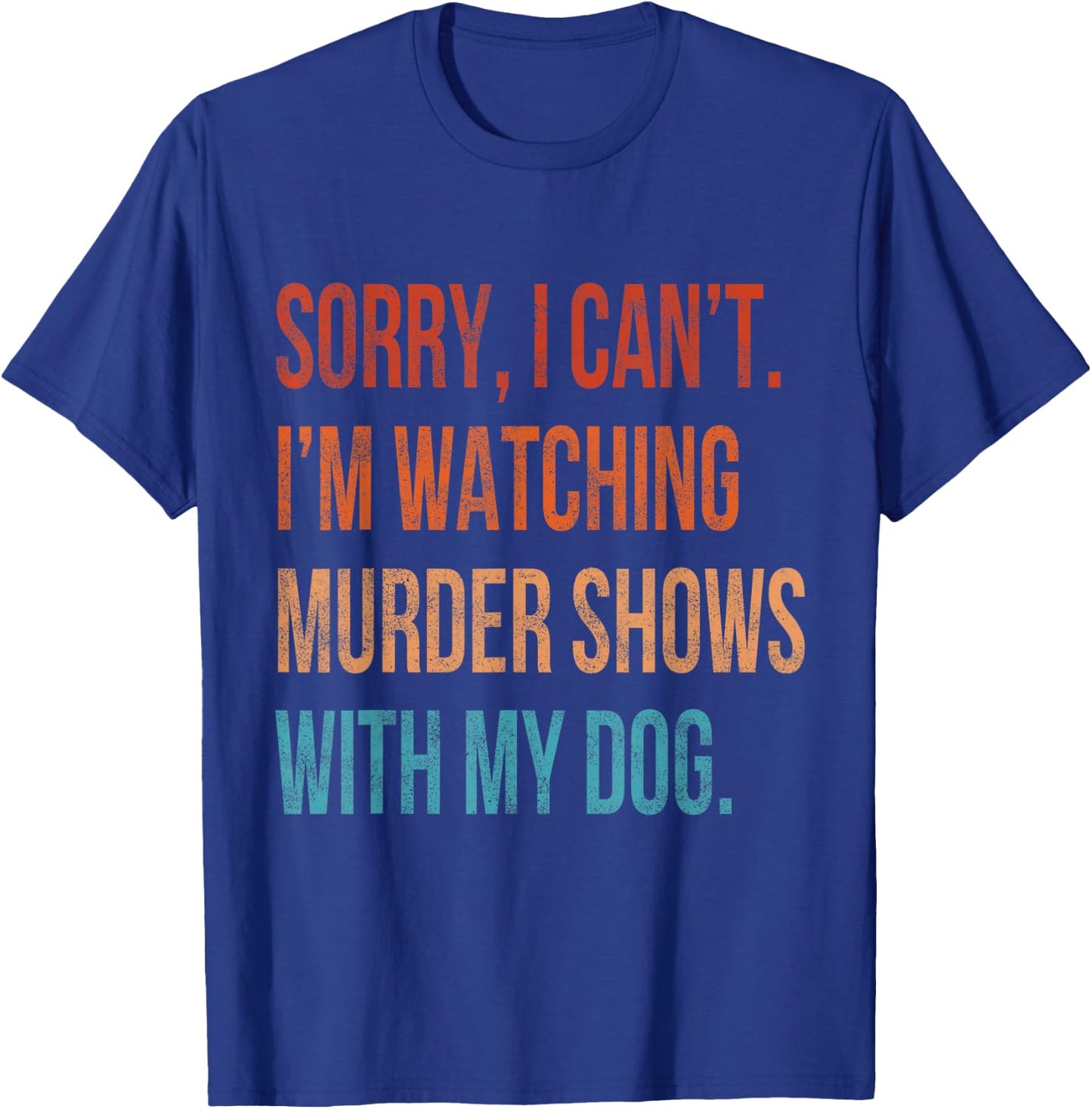 Sorry I Can't I'm Watching Murder Shows with My Dog Vintage T-Shirt - T-Shirt | Royal