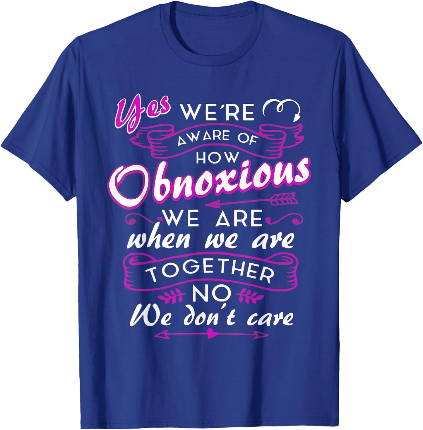 Yes We're Aware Of How Obnoxious We Are When We Are Together T-Shirt - T-Shirt | Royal