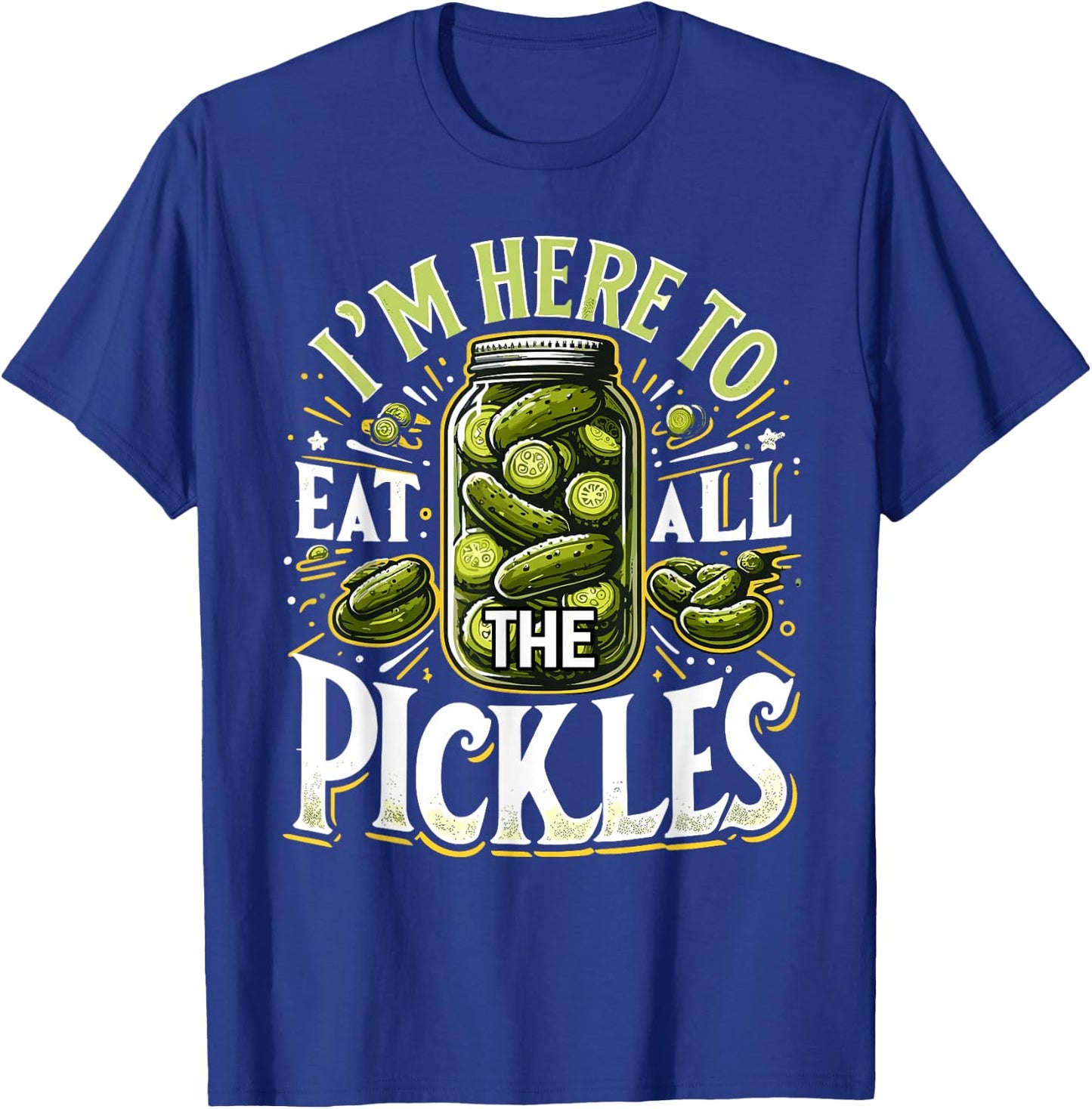 Im Here to Eat all the Pickles Shirt Pickle Jar Pickles T-Shirt - T-Shirt | Royal
