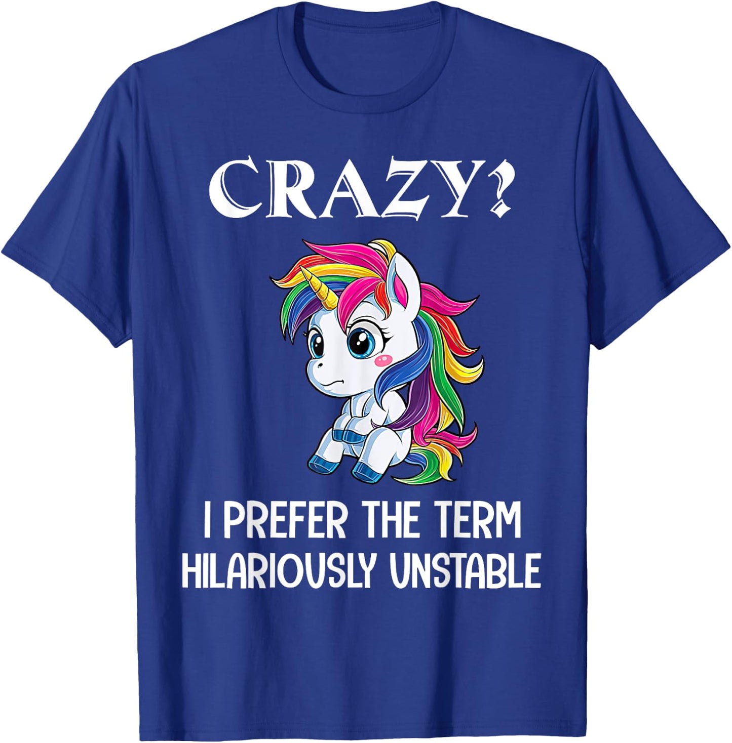 Crazy I Prefer The Term Hilariously Unstable Unicorn Lovers T-Shirt - T-Shirt | Royal