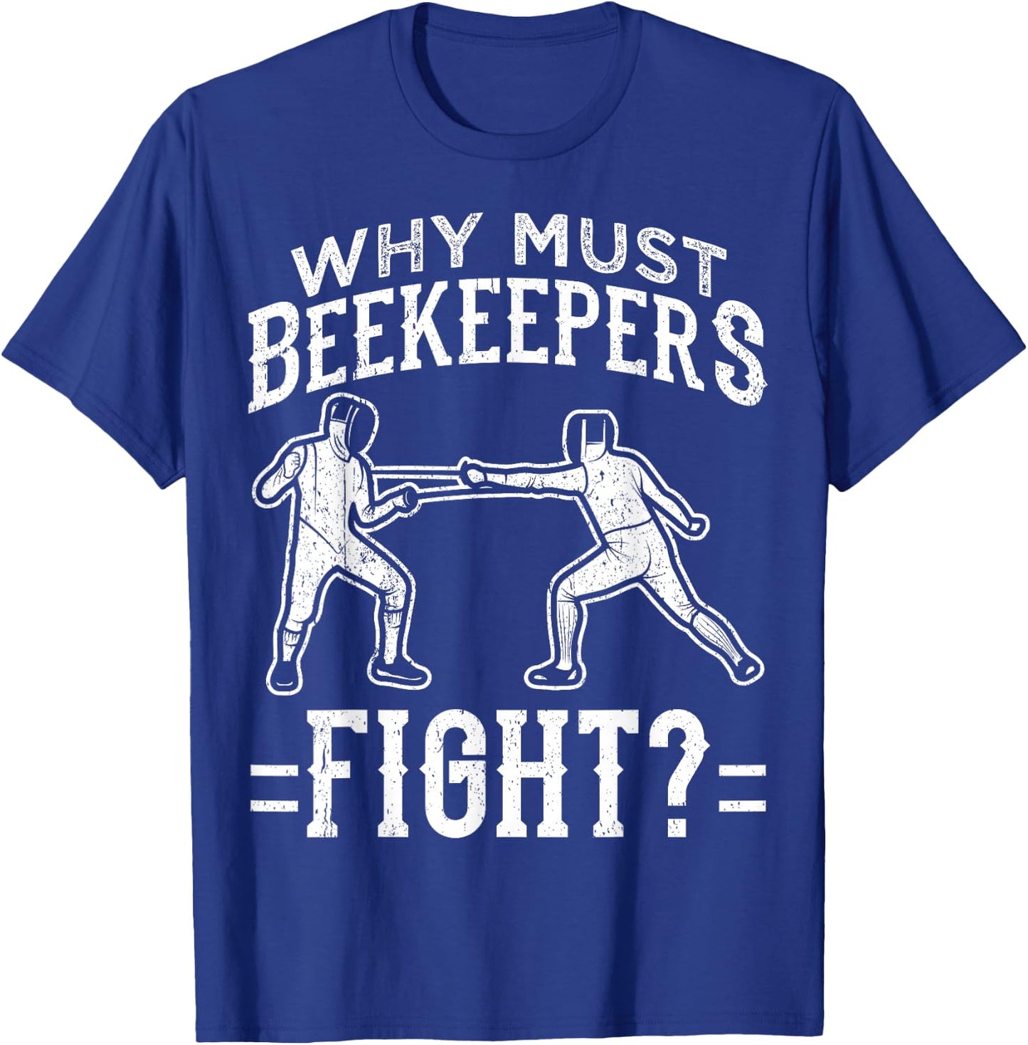 Funny Fencing Design Why Must Beekeepers Fight T-Shirt - T-Shirt | Royal