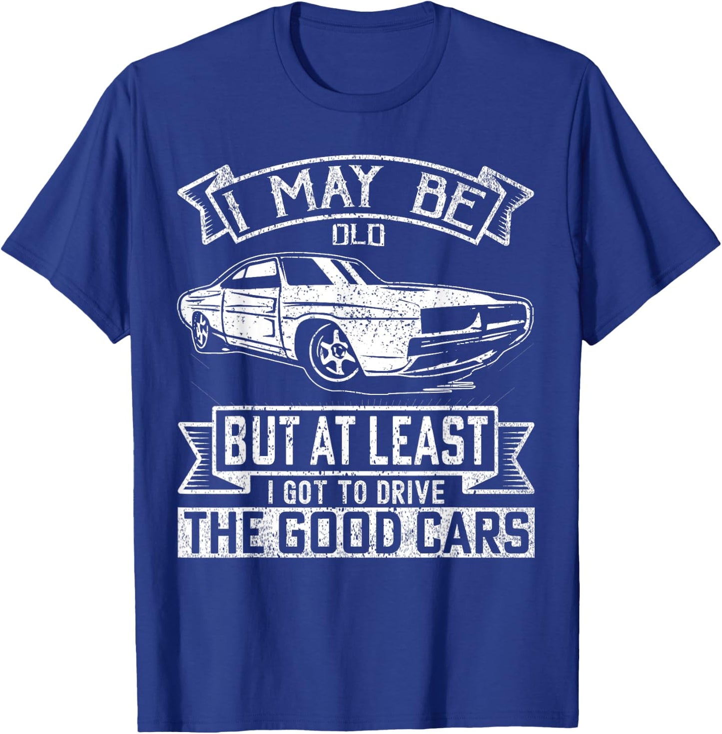 I May Be Old But At Least I Got To Drive The Good Cars T-Shirt - T-Shirt | Royal