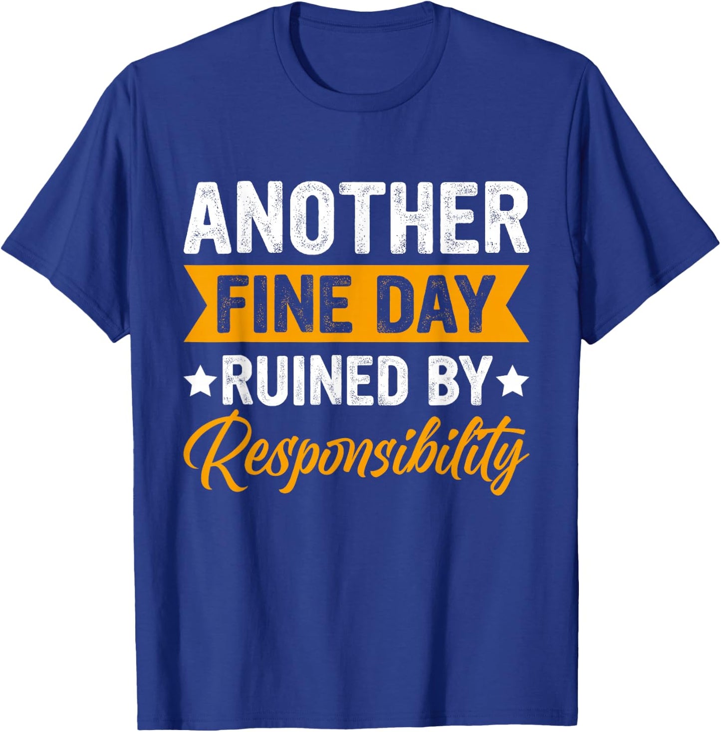 Another Fine Day Ruined by Responsibility Funny Adulting T-Shirt - T-Shirt | Royal