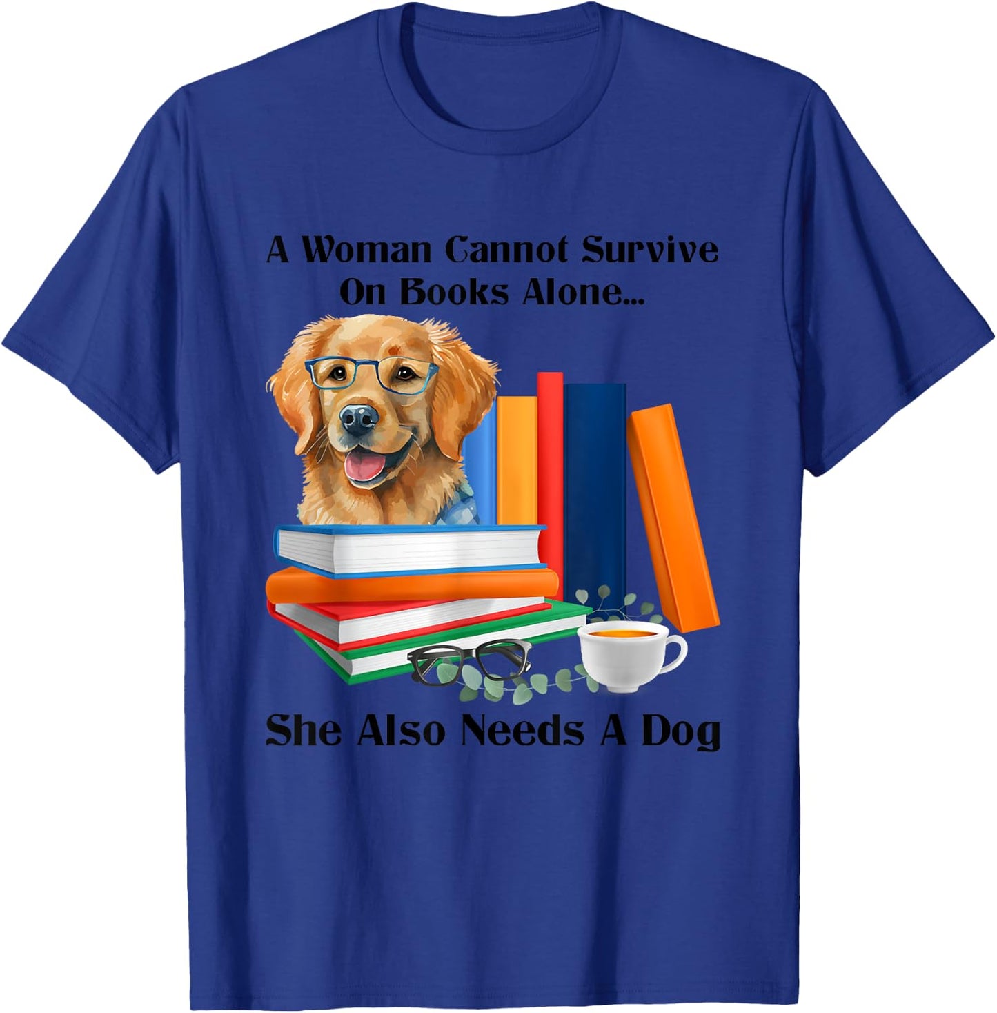 A Woman Cannot Survive On Books Alone She Also Needs A Dog T-Shirt - T-Shirt | Royal