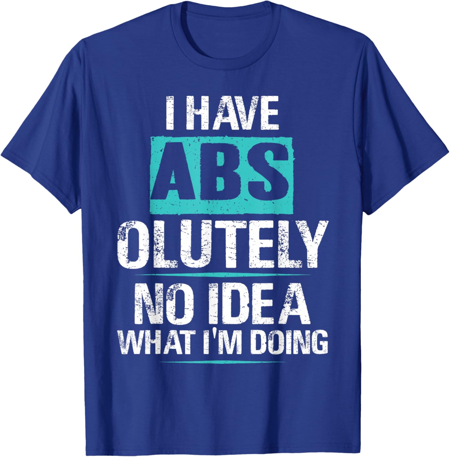 I Have Abs-olutely No Idea What I'm Doing Funny Gym Fitness T-Shirt - T-Shirt | Royal