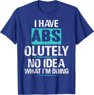 I Have Abs-olutely No Idea What I'm Doing Funny Gym Fitness T-Shirt - T-Shirt | Royal