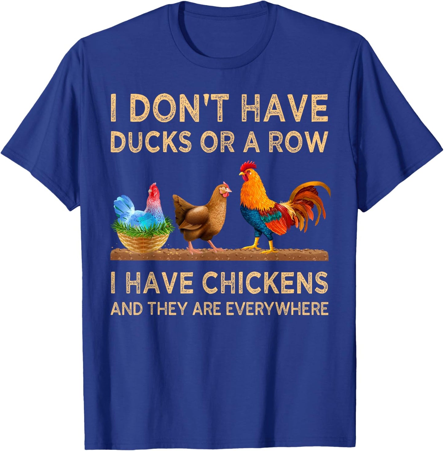 I Don't Have Ducks Or A Row I Have Chickens Are Everywhere T-Shirt - T-Shirt | Royal