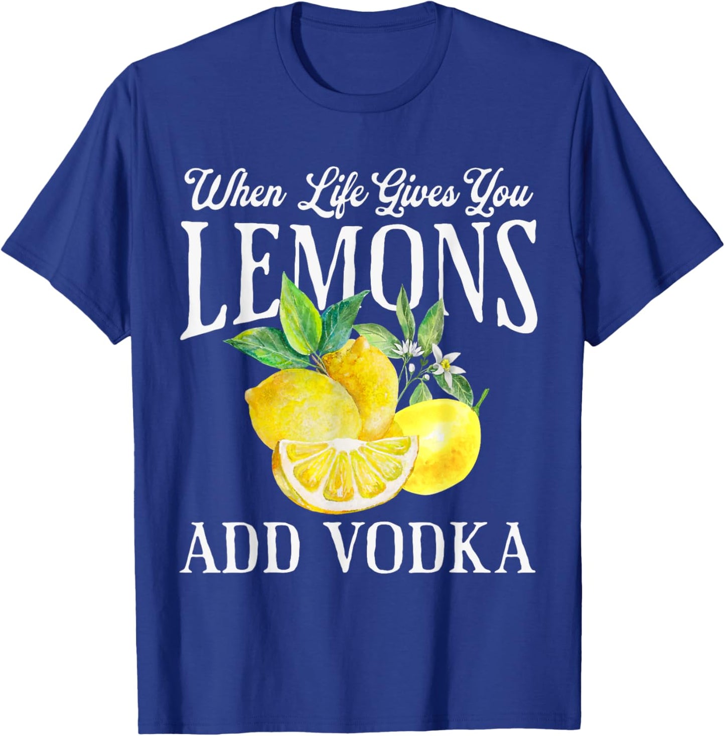 When Life Gives You Lemons Add Vodka Funny Saying Vintage T-Shirt - T-Shirt | Royal