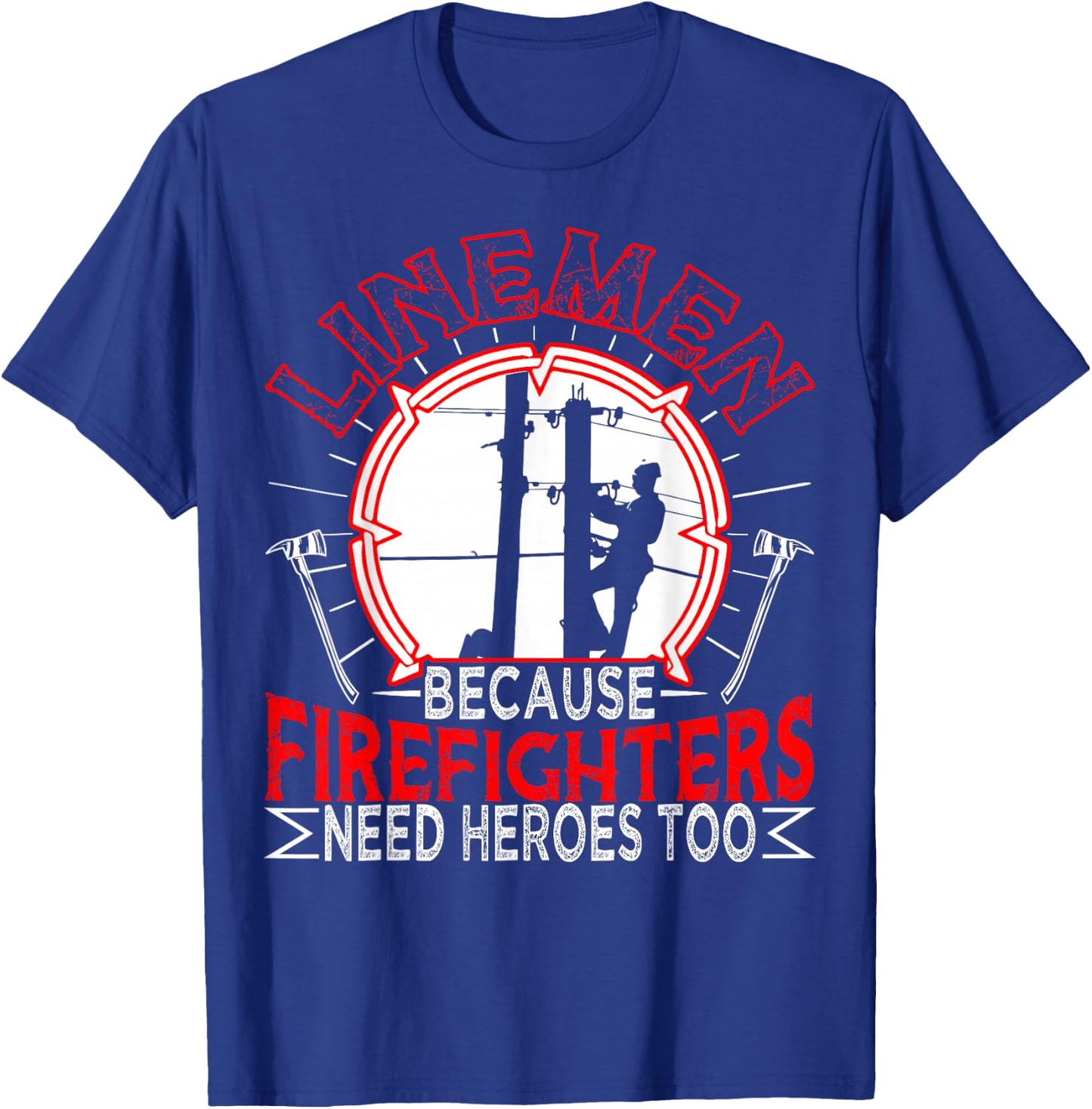 Linemen Because Firefighters Need Heroes Too Funny T-Shirt - T-Shirt | Royal