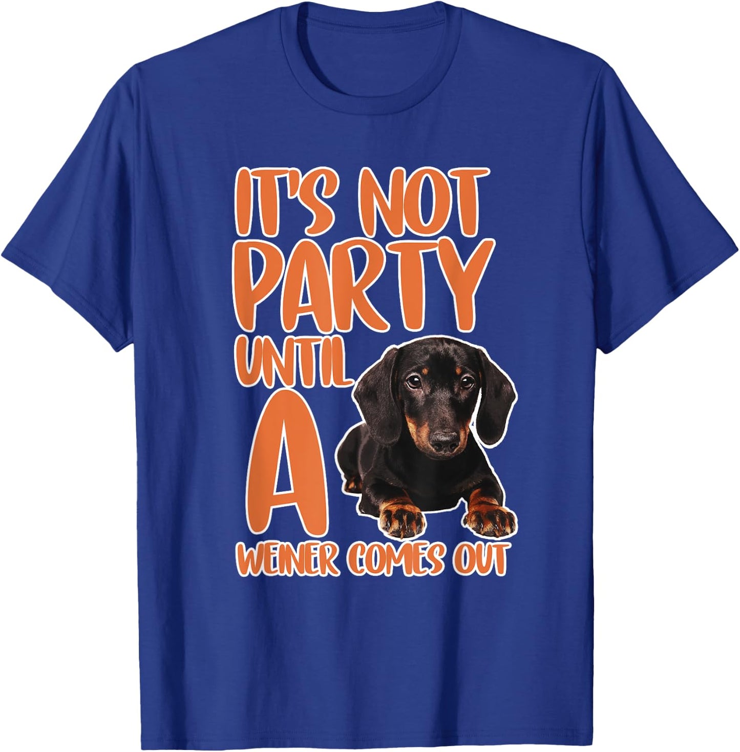 It's Not a Party Until a Weiner Comes Out Dachshund Gifts T-Shirt - T-Shirt | Royal
