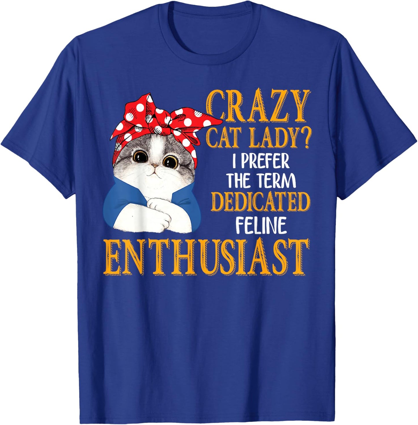 Crazy Cat Lady I Prefer The Term Dedicated Feline Enthusiast T-Shirt - T-Shirt | Royal