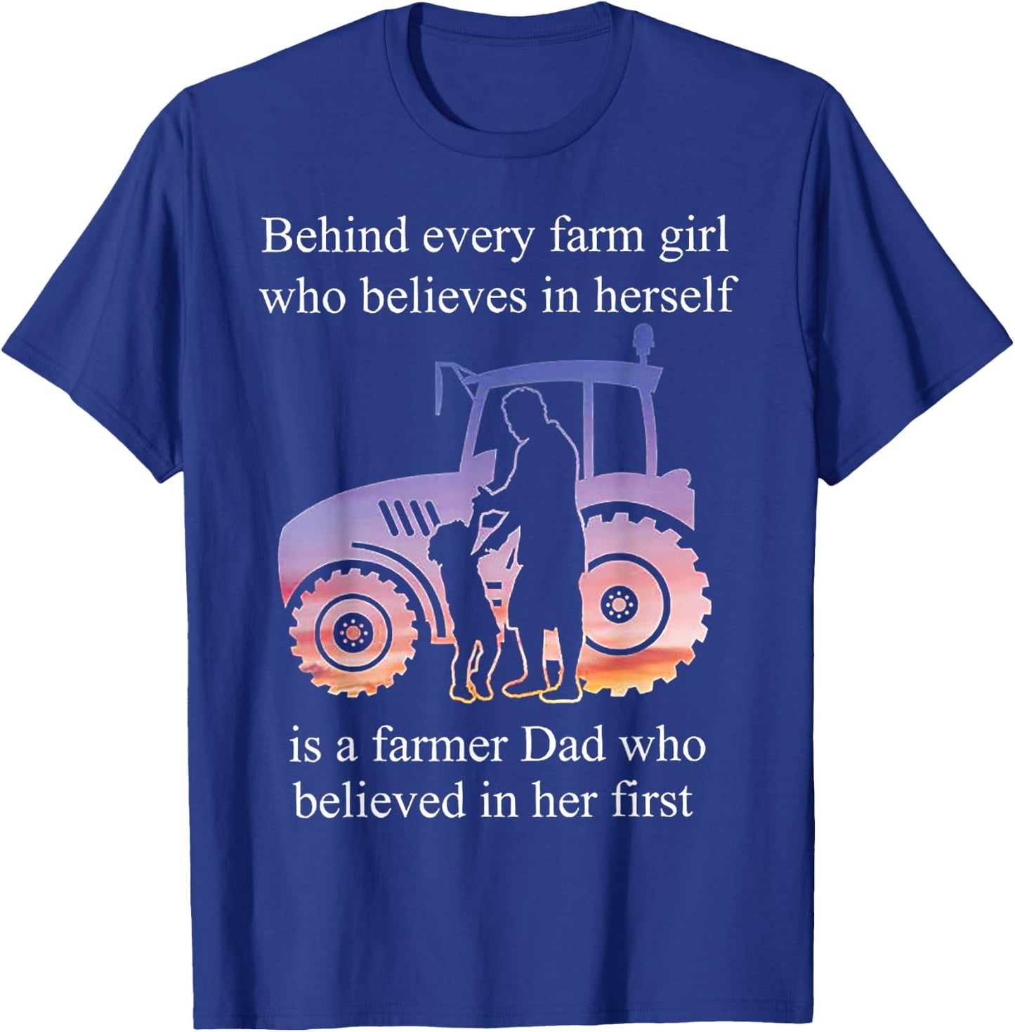 Behind Every Farm Girl Who Believes Is A Farmer Dad T-Shirt - T-Shirt | Royal