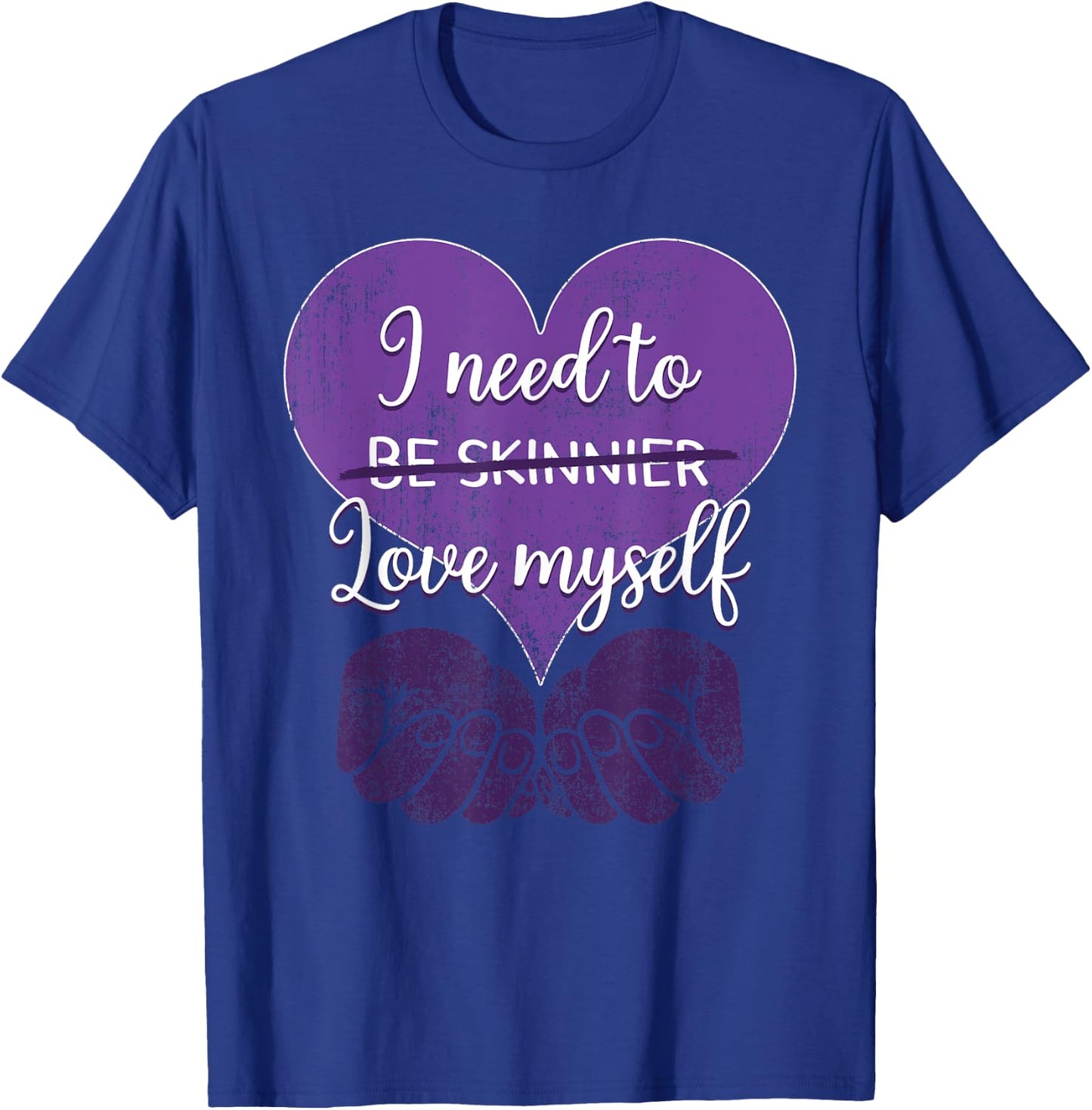 I Need To Be Skinnier Love My Self Eating Disorder Awareness T-Shirt - T-Shirt | Royal