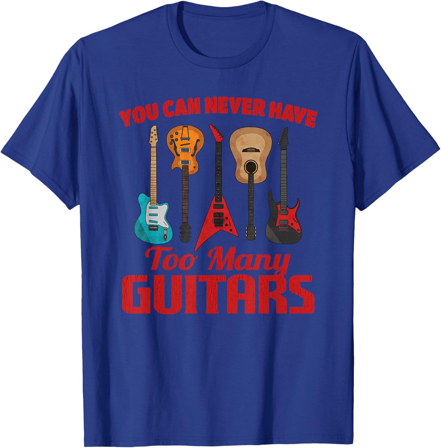 You Can Never Have Too Many Guitars Funny Music Guitarist T-Shirt - T-Shirt | Royal