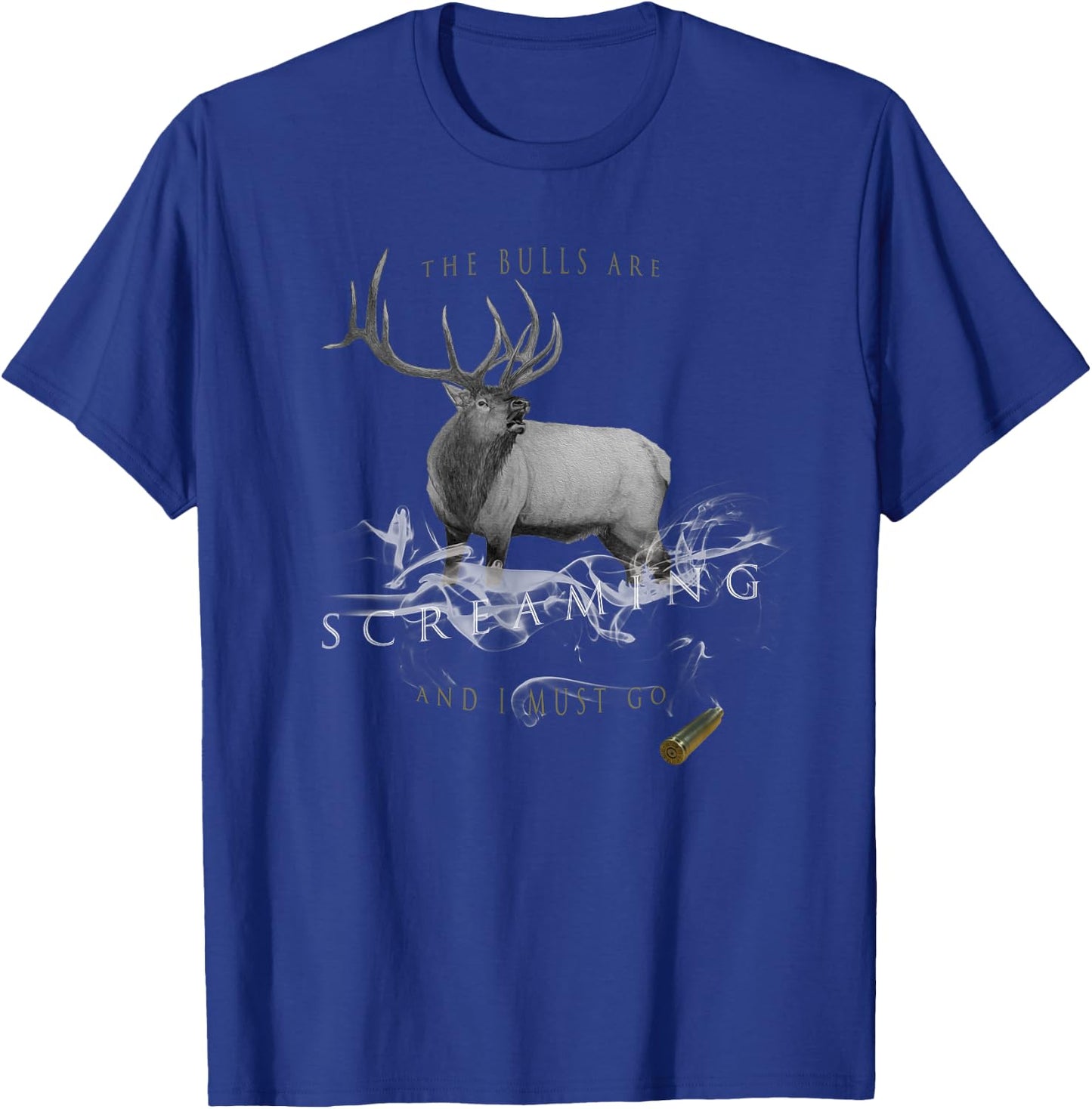 Elk Hunting The Bulls are Screaming and I Must Go T-Shirt - T-Shirt | Royal