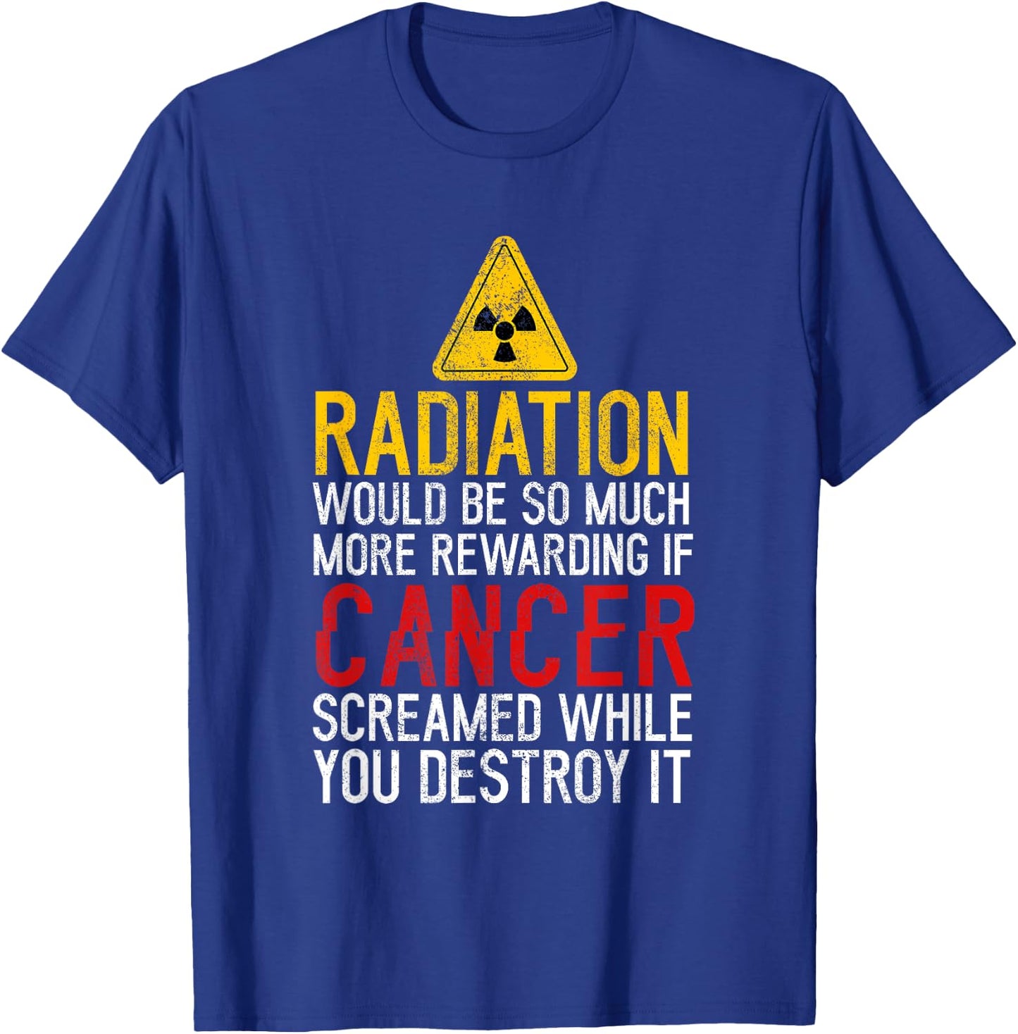 Radiation Would Be Much Rewarding If Cancer Screamed Cancer T-Shirt - T-Shirt | Royal