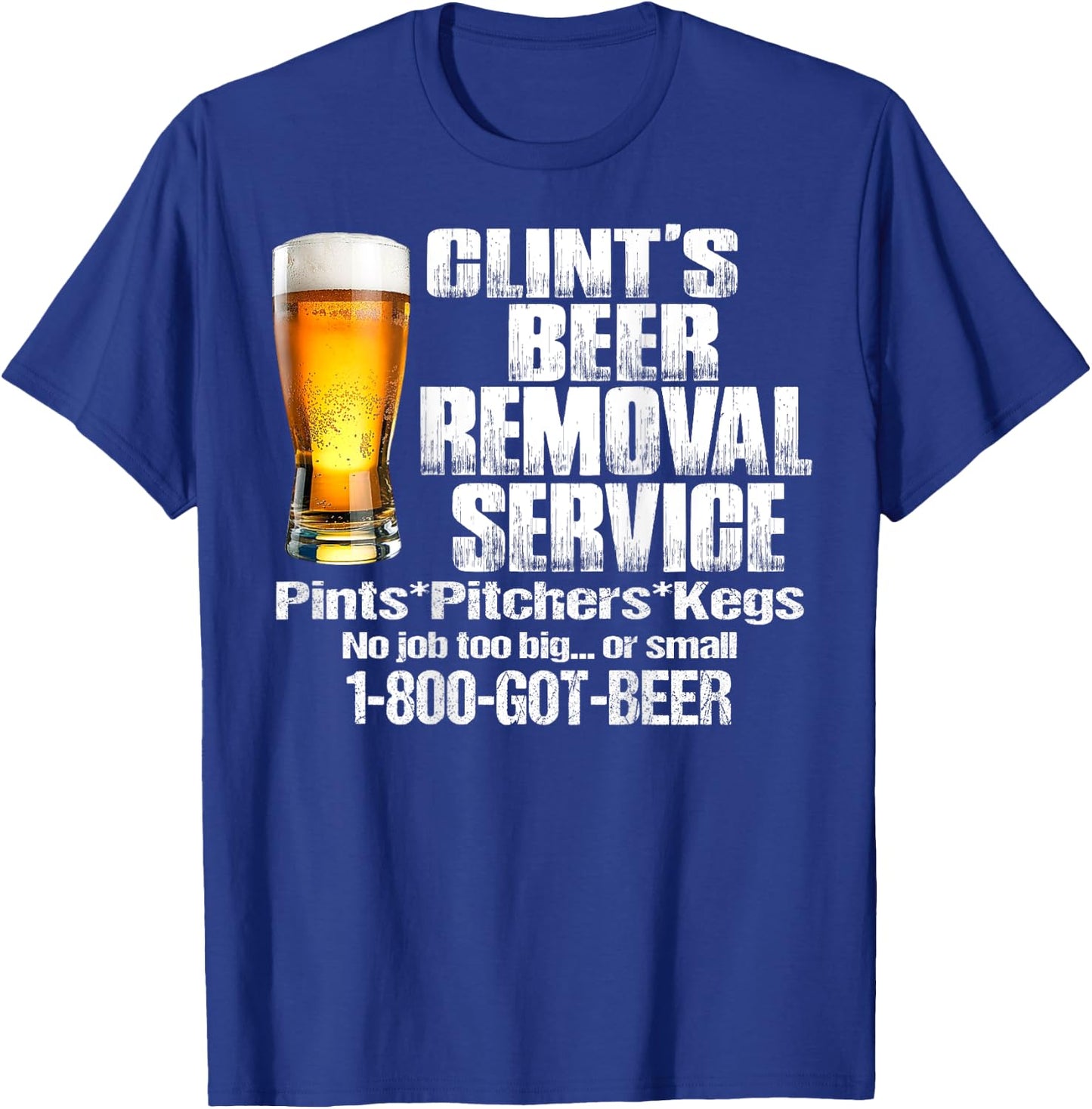 Clint’s Beer Removal Service Pints Pitchers Kegs No Job Back T-Shirt - T-Shirt | Royal