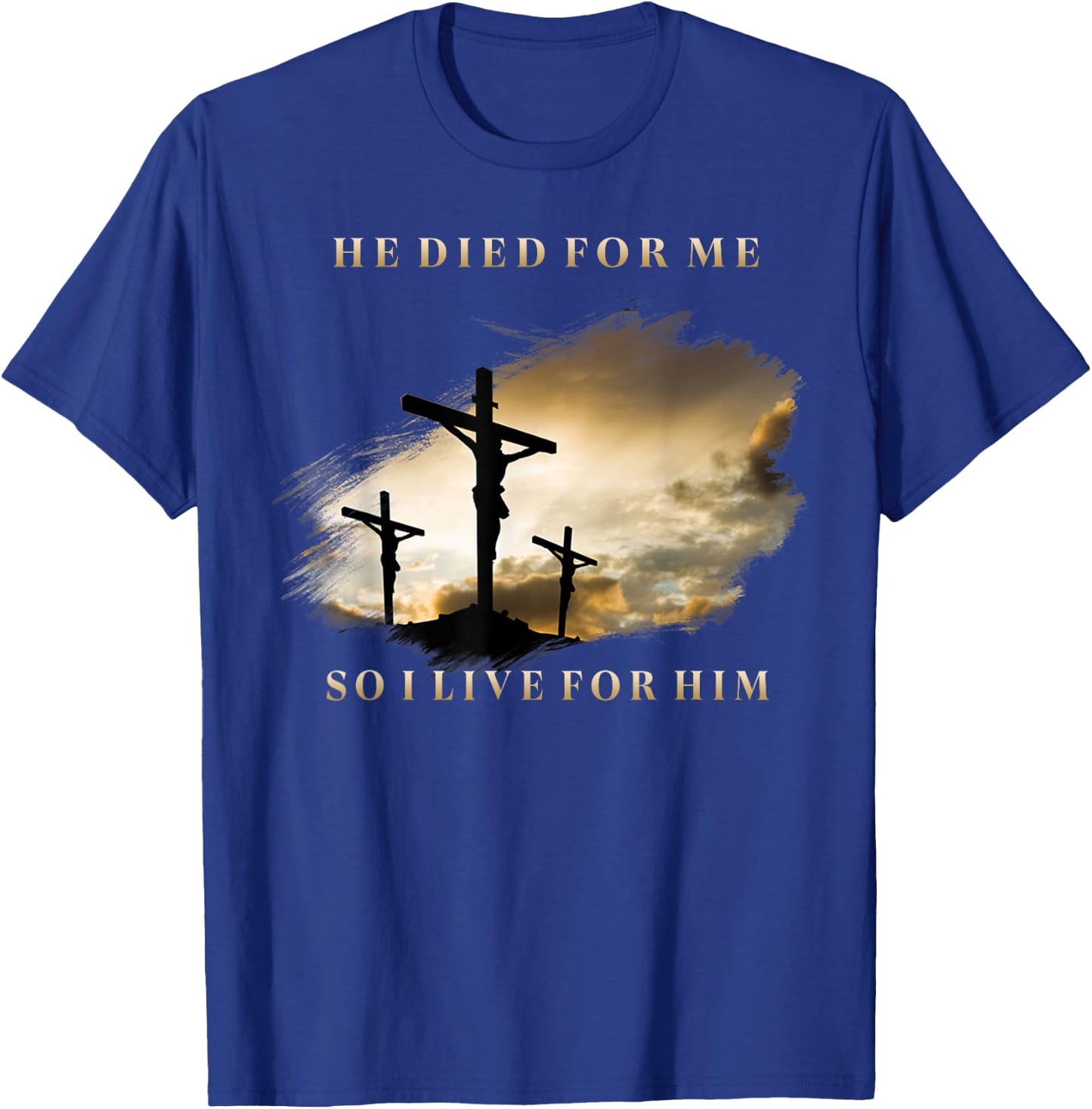 He Died For Me So I Live T-Shirt - T-Shirt | Royal