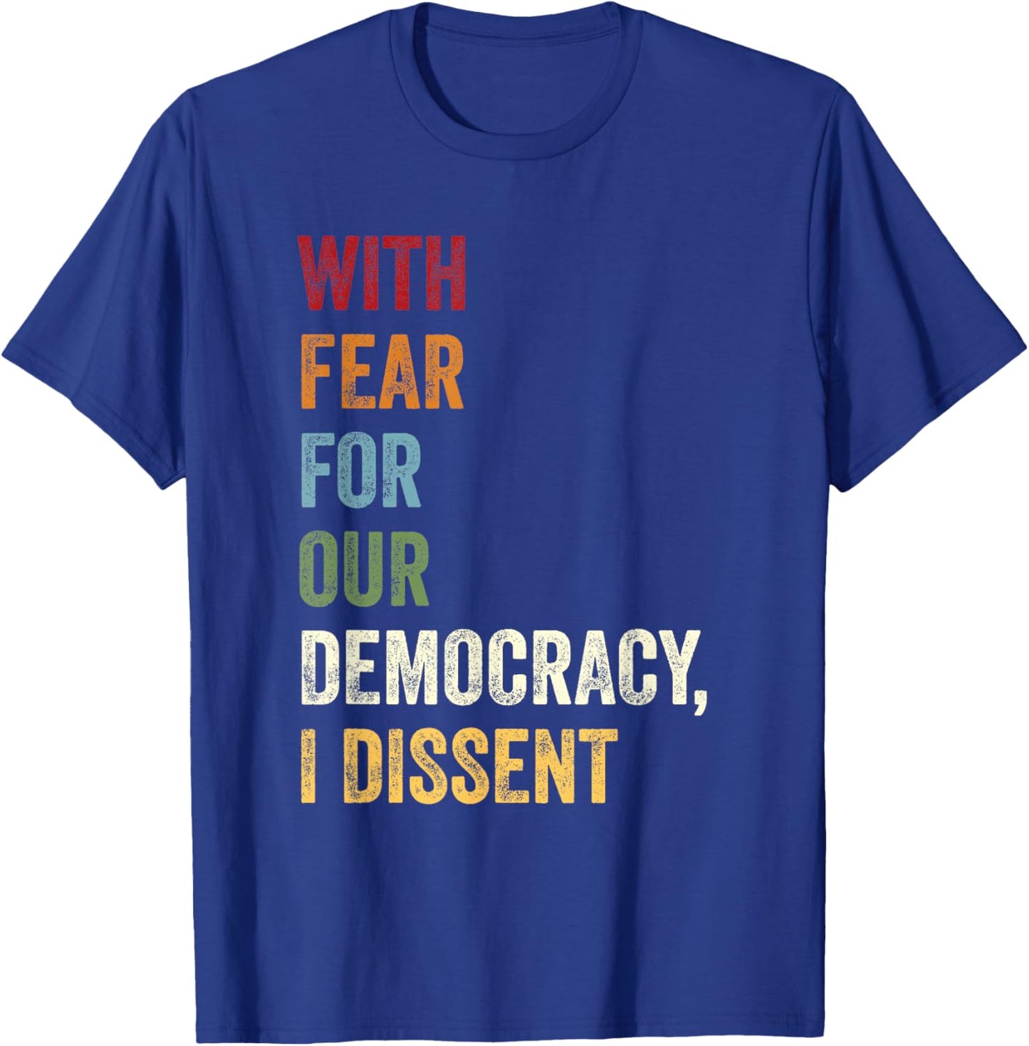 With Fear For Our Democracy I Dissent Quote T-Shirt - T-Shirt | Royal