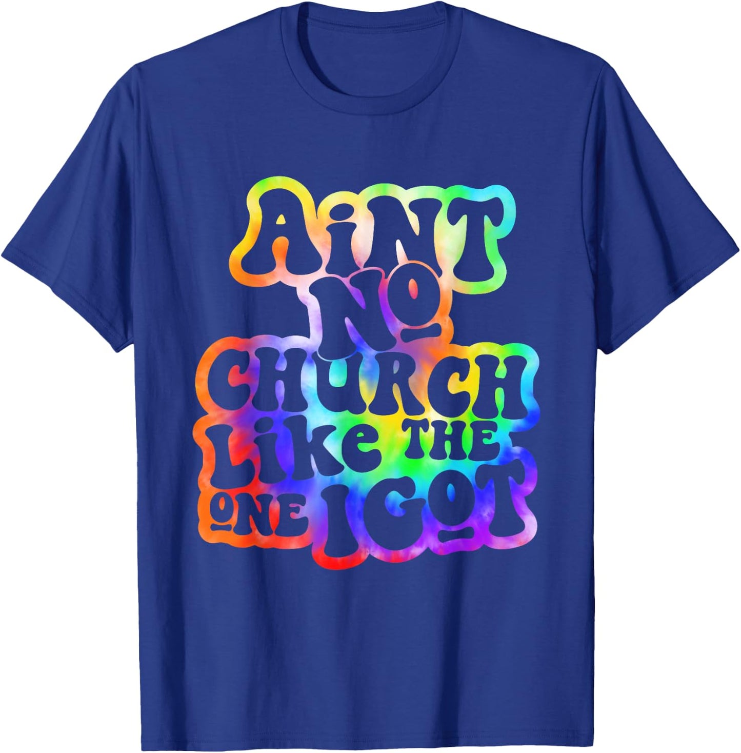 Ain't No Church Like The One I Got Church Religious Tie Dye T-Shirt - T-Shirt | Royal