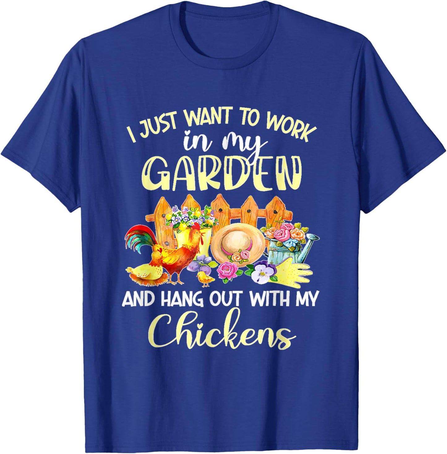 I Just Want To Work In My Garden & Hang Out With My Chickens T-Shirt - T-Shirt | Royal